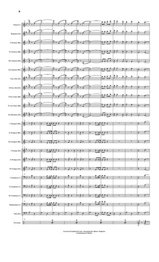 &
&
&
&
&
&
&
&
&
&
&
&
&
&
&
&
&
?
?
?
?
?
÷
bb
#
#
#
#
#
#
#
bb
bb
bb
bb
#
Flauta (C)
Requinta (Eb)
I Clarinete (Bb)
II Clarinete (Bb)
III Clarinete (Bb)
Sax-Soprano (Bb)
I Sax-Alto (Eb)
III Sax-Alto (Eb)
II Sax-Tenor (Bb)
IV Sax-Tenor (Bb)
Sax-Barítono (Eb)
I Trompete (Bb)
II Trompete (Bb)
III Trompete (Bb)
I Trompa (Eb)
II Trompa (Eb)
III Trompa (Eb)
I Trombone (C)
II Trombone (C)
III Trombone (C)
Bombardino (C)
Tuba (Eb)
Percussão
71
J
œ
‰
œ
J
œ
‰ œ
J
œ ‰ œ
J
œ ‰
œ
J
œ ‰
œ
71
J
œ
‰ œ
J
œ
‰ œ
J
œ
‰ œ
J
œ
‰ œ
J
œ
‰ œ
J
œ ‰
œ
71
‰ J
œ Œ
‰
J
œ Œ
‰ j
œ Œ
71
‰ J
œ Œ
‰ j
œ Œ
‰ j
œ Œ
71
‰ J
œ
Œ
‰ J
œ
Œ
‰ J
œ Œ
71
‰ J
œ Œ
œ
œ
71
˙
˙
˙
˙
˙
˙
˙
˙
˙
˙
˙
Œ œ. ≈ œ.
Œ œ.
≈ œ.
Œ œ.
≈ œ.
Œ œ.
≈ œ.
Œ œ. ≈ œ.
Œ œ.
≈ œ.
Œ
œ. ≈ œ.
Œ œ.
≈ œ.
Œ œ. ≈ œ.
Œ
œ. ≈ œ.
œ œ
«
2
J
œ
‰
œ
J
œ
‰ œ
J
œ
‰ œ
J
œ ‰
œ
J
œ ‰
œ
J
œ
‰ œ
J
œ
‰ œ
J
œ
‰ œ
J
œ
‰ œ
J
œ
‰ œ
J
œ ‰
œ
œ. œ. Œ
œ. œ.
Œ
œ. œ.
Œ
œ. œ.
Œ
œ. œ. Œ
œ. œ.
Œ
œ. œ.
Œ
œ. œ.
Œ
œ. œ. Œ
œ. œ.
Œ
œ œ
J
œ
‰
œ
J
œ
‰ œ
J
œ
‰ œ
J
œ ‰
œ
J
œ ‰
œ
J
œ
‰ œ
J
œ
‰ œ
J
œ
‰ œ
J
œ
‰ œ
J
œ
‰ œ
J
œ ‰
œ
‰ J
œ Œ
‰
J
œ Œ
‰ j
œ Œ
‰ J
œ ‰ J
œ
‰ j
œ ‰ j
œ
‰ j
œ ‰ j
œ
‰ J
œ
Œ
‰ J
œ
Œ
‰ J
œ Œ
‰ J
œ Œ
œ œ
«
2
J
œ
‰
œ
J
œ
‰ œ
J
œ ‰ œ
J
œ ‰
œ
J
œ ‰
œ
J
œ
‰ œ
J
œ
‰ œ
J
œ
‰ œ
J
œ
‰ œ
J
œ
‰ œ
J
œ ‰
œ
‰ J
œ Œ
‰
J
œ Œ
‰ j
œ Œ
‰ J
œ Œ
‰ j
œ Œ
‰ j
œ Œ
‰ J
œ
Œ
‰ J
œ
Œ
‰ J
œ Œ
‰ J
œ
Œ
œ œ
˙
˙
˙
˙
˙
˙
˙
˙
˙
˙
˙
Œ œ.
≈ œ.
Œ œ. ≈ œ.
Œ œ.
≈ œ.
Œ œ. ≈ œ.
Œ œ. ≈ œ.
Œ œ.
≈ œ.
Œ
œ.
≈ œ.
Œ
œ.
≈ œ.
Œ œ.
≈ œ.
Œ
œ.
≈ œ.
œ œ œ
«
2
œ œ> œ> œ>
œ œ> œ> œ>
œ œ> œ> œ>
œ œ
>
œ> œ>
œ œ
>
œ
>
œ
>
œ œ> œ> œ>
œ œ> œ> œ>
œ œ> œ> œ>
œ œ> œ> œ>
œ œ> œ> œ>
œ œ
>
œ
>
œ>
œ. œ.
Œ
œ. œ. Œ
œ. œ.
Œ
œ. œ. Œ
œ. œ. Œ
œ. œ.
Œ
œ. œ.
Œ
œ. œ.
Œ
œ. œ.
Œ
œ. œ.
Œ
œ œ œ œ
J
œ> œ>
J
œ>
J
œ>
œ>
J
œ>
J
œ>
œ>
J
œ>
J
œ> œ>
J
œ>
J
œ
>
œ
>
j
œ
>
J
œ> œ>
J
œ>
J
œ> œ>
J
œ>
J
œ> œ>
J
œ>
J
œ>
œ>
J
œ>
J
œ> œ>
J
œ>
J
œ>
œ>
J
œ
>
∑
∑
∑
∑
∑
∑
∑
∑
∑
∑
œ œ
«
2
œ> œ>
œ> œ>
œ> œ>
œ
>
œ
>
œ
>
œ
>
œ> œ>
œ> œ>
œ> œ>
œ> œ>
œ>
œ>
œ
>
œ
>
∑
∑
∑
∑
∑
∑
∑
∑
∑
∑
œ
œ
œ> œ>
œ> œ>
œ>
œ>
œ
>
œ
>
œ
>
œ
>
œ>
œ>
œ> œ>
œ> œ>
œ> œ>
œ>
œ>
œ
>
œ
>
Œ
œ
Œ œ
Œ œ
Œ œ
Œ œ
Œ œ
Œ
œ
Œ
œ
Œ œ
Œ
œ
œ œ
j
œ ‰ œæ
J
œ œ
8
Governo do Estado do Ceará - Secretaria da Cultura e Desporto
Coordenação de Música
 