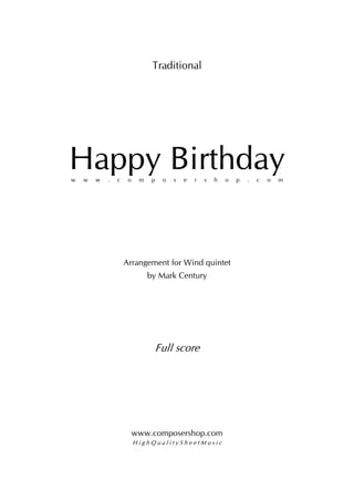 Happy Birthday
Traditional
Arrangement for Wind quintet
by Mark Century
www.composershop.com
H i g h Q u a l i t y S h e e t M u s i c
Full score
w w w . c o m p o s e r s h o p . c o m
 
