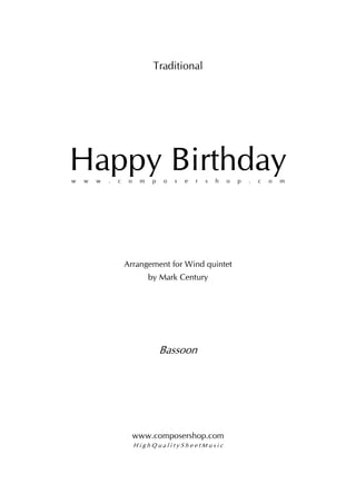 Traditional
Happy Birthdayw w w . c o m p o s e r s h o p . c o m
Arrangement for Wind quintet
by Mark Century
Bassoon
www.composershop.com
H i g h Q u a l i t y S h e e t M u s i c
 