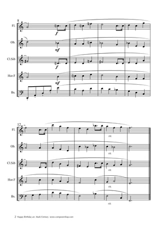 &
&
&
&
?
Fl.
Ob.
Cl.Sib
Hor.F
Bs.
8
˙ .œN
f
œ
˙ œb
F
˙# .œN
f
œ
˙ œ
F
œ.
œ.
œ.
œ.
œ
œ œN œN
œ œ œN
œ œ œN
œN œ œ
œ œ œ
˙ .œ œ
˙b œ
˙# .œ œ
˙ œ
œ œ œb
œ œ œ
œb œ œ
œ œ œ
œ œ œ
œ œ œ
&
&
&
&
?
Fl.
Ob.
Cl.Sib
Hor.F
Bs.
12
˙ .œ œ
˙ œ
˙ .œ œ
˙ œ
œ œ œ
œ œ œ
œ œ œ
œ œ œ
œ œ œ
œ œ œ
œ œ
.œb œ
œ œb œb
œ# œ
.œ œ
˙ œ
˙ œb
œ
rit.
œ œ
œ
rit.
˙b
œ
rit.
œ œ
œ
rit.
˙
˙
rit.
œ
.˙
.˙
.˙
.˙
.˙
2 Happy Birthday arr. Mark Century www.composershop.com
 