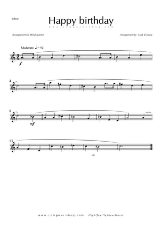 & 43
Moderato q = 92
.œ
f
œ œ œ œ ˙# .œ œ œ œ œ
&
4
˙ .œ œ
œ œ# œ œ# œ
.œ œ œ# œ œ
&
8
˙ œb
F
œ œ œN ˙b œ œb œ œ
˙ œ
&
13
œ œ œ
œ œb œb
rit.
œ ˙b .˙
Happy birthdayw w w . c o m p o s e r s h o p . c o m
Arrangement by Mark CenturyArrangement for Wind quintet
Oboe
w w w . c o m p o s e r s h o p . c o m H i g h Q u a l i t y S h e e t M u s i c
 
