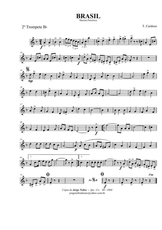 & b 4
2 œ
>f
œ
>
œ
>
œ
>
3
œ œœ
3
œœœ
3
œ J
œ
œ
œ#> œ> œ> œ> œ> œ#>
J
œ>
‰ ‰ J
œ# œ œ
œ#
& b
10
œ œ
œ# œ œ œ
œ# .œ J
œ# .œ# j
œ
f
œ>
œ
>
œ
> œ#
>
œ
> œ#
>
œ
> œ
>
œ#
>
œ
>
œ
>
œ
>
j
œ.
‰ Œ ∑
& b
19 %
J
œ
P
œ>
J
œ œ œ j
œ œ> j
œ œ œ j
œ œ
>
j
œ œ œ ˙ ˙ J
œ œ>
J
œ
& b
28
œ œ
J
œ# œ>
J
œ œ œ j
œ œ
>
j
œ œ œ œ œ ˙ ˙ J
œ œ>
J
œ œ œ
& b
37
j
œ œ> j
œ œ œ j
œ œ#
>
j
œ œ œ ˙ œ Œ
J
œ œ
J
œ œ œ
j
œ œ j
œ
& b ..
46
œ œ j
œ œ
j
œ œ œ œ œ ˙
j
œ
‰ œ>
f
˙ œ
œ œ œ ˙ œ œ#
& b
55
œ œ œ œ œ œ œ ˙
j
œ
p
j
œ œ œ œ œ œ# œ œ œ œ œ œ œ
& b ..
63 1
œ .œ œ œ œ œ œ ˙
J
œ
‰ œ>
2
.œ
J
œ œ. œ. œ. œ. ˙
J
œ
‰ ‰
j
œ
>f
œ>
œ
>
œ
> œ#
>
œ
> œ#
>
œ
> œ
>
& b
73 ﬁ
œ#
>
œ
>
œ
>
œ
>
j
œ.
‰ Œ Ao &%∑
ﬁ
j
œ.
f
‰ Œ j
œ
>
‰ j
œ
>
‰
Fim
j
œ
>
‰ Œ
Cópia de Jorge Nobre - Ipu - Ce. 08 / 2004
jorgenobredosax@yahoo.com.br
BRASIL
T. Cardoso2º Trompete Bb
Marcha Patriótica
 