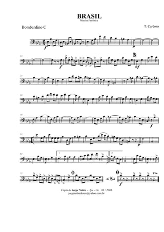 ?
bbb 4
2 œ
f
œ œ œ œ œ œn œ œ ‰ œ ‰ œ œ œ
œ œ œ œ œn œ ˙
p
˙ ˙
? bb
b
11
˙ ˙
J
œ ‰ ‰ J
œ
f
œ>
œ> œ>
œn> œ> œ>
œ
>
œn
>
œ
>
‰ œ>
‰
œ œ œ œ œ œ œ œ
%
œ
F
œ J
œ œ
J
œ
?
bbb
21
œ œ
J
œ œ
J
œ œ œ œ œ œ œ# J
œ œn
J
œ
J
œ œ
J
œ ˙n ‰ œ J
œn œ œn
J
œ œ J
œn
? bb
b
31
J
œ œn J
œ œ œ œ œ
J
œ œ
J
œ
J
œ œ
J
œ œ œ J
œ œ
J
œ œ œ
J
œ œ
J
œ œn œ œ œ œ œ
? bb
b
41
J
œ œ J
œ œ œ œ œ ˙ œ œ œ œ ˙ œ œ œ œ ˙n œ œ œ œn œ œ œ j
œ ‰
f
œ>
? bbb
..
51 œ
œ œ œ
œ œ œ œ
œ œ œ œn œ
œ œ œ œ œ œ œn œ œ œ j
œn ‰ Œ
p
˙ ˙
? bb
b
..
61
œ œ œ
J
œ ‰ œ
1
.œ J
œ œ œ .œ œ .œ œ
J
œ
‰
œ> 2
œ œ œ œ ˙ œ
œ œ œ
J
œ ‰ ‰ J
œ>
?
bbb
71 œ>
œ> œ>
œn> œ> œ>
œ
>
œn
>
ﬁ
œ
>
œ> œ œ œ œ Ao &%
œ œ œ œ
ﬁ
J
œ>
f
‰ Œ J
œ>
‰ J
œ>
‰
Fim
J
œ>
‰ Œ
Cópia de Jorge Nobre - Ipu - Ce. 08 / 2004
jorgenobredosax@yahoo.com.br
BRASIL
T. CardosoBombardino C
Marcha Patriótica
 