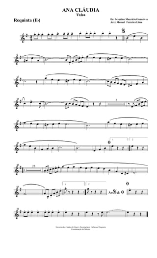 &
#
43 ..
œ. œ. œ. œ. œ. œ. œ. œ. œ. œ. œ. œ. œ. œ. œ.
Œ
%
œ œ œ
&
#6
œ# œ œ .˙ œ œ.
œ.
œ.
œ. œ. œ œ œ œ# œ œ .˙
&
#12
˙ Œ
œ œ œ œ# œ œ .˙ œ œ œ œ œ œ œ# œ œ
&
#18
œ .œ
J
œ .˙ œ œ œ œ œ œ œ
Œ Œ
2
‰ j
œ œ œ œ œ
&
#25
œ œ œ œ# œ œ .˙ .˙
œ œ œ œ# œ œ
&
# ..
31
œ œ œ œ œ œ .˙ .˙
ﬁ
œ œ œ
1
œ Œ Œ
2
œ Œ Œ
&
# ..
38
23
œ. œ.
œ. œ. œ. œ. œ œ œ œ œ œ œ œ œ œ œ œ# .˙
&
# ..
67
.˙ œ
œ.
œ.
œ.
œ. œ.
1
J
œ.
‰ Œ Œ
2
Ao &% ﬁJ
œ
‰ Œ Œ
ﬁ
œ.
Œ Œ
&
#73
œ. œ. œ. œ. œ. œ. œ. œ. œ.
Œ Œ œ Œ ‰ J
œ .˙ œ Œ Œ
Governo do Estado do Ceará - Secretaria da Cultura e Desporto
Coordenação de Música
De: Severino Mauricio Gonsalves
Arr.: Manoel Ferreira Lima
ANA CLÁUDIA
Valsa
Requinta (Eb)
 