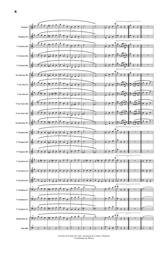 &
&
&
&
&
&
&
&
&
&
&
&
&
&
&
&
&
?
?
?
?
?
bb
#
#
#
#
#
#
#
bb
bb
bb
bb
..
..
..
..
..
..
..
..
..
..
..
..
..
..
..
..
..
..
..
..
..
..
..
..
..
..
..
..
..
..
..
..
..
..
..
..
..
..
..
..
..
..
..
..
Flauta(C)
Requinta (Eb)
1º Clarinete (Bb)
2º Clarinete (Bb)
3º Clarinete (Bb)
Sax-Soprano (Bb)
1º Sax-Alto (Eb)
3º Sax-Alto (Eb)
2º Sax-Tenor (Bb)
4º Sax-Tenor (Bb)
Sax-Barítono (Eb)
1º Trompete (Bb)
2º Trompete (Bb)
3º Trompete (Bb)
1º Sax-Horn (Eb)
2º Sax-Horn (Eb)
3º Sax-Horn (Eb)
1º Trombone (C)
2º Trombone (C)
3º Trombone (C)
Bombardino (C)
Tuba (Bb)
29 œ œ œ
29 œ œ œ
29
œ œ œ
29
œ œ œ
29
œ œ œ
29
œ œ œ
29 œ œ œ
29
œ œ# œ
29
œ# œ œ
29
œ œ œ
29 œ œ œ
29
œ œ œ
29
œ œ œ
29
œ œ œ
29
Œ œ# œ
29
Œ œ œ
29
Œ œ œ
29 œ œ œ
29 œ œ œ
29 œ œ œ
29 œ œ œ
29
˙ Œ
œ# œ œ
œ# œ œ
œ# œ œ
œ# œ œ
œ# œ œ
œ# œ œ
œ# œ œ
œ œ# œ#
œ œ œ
œ œ œ
œ# œ œ
œ# œ œ
œ# œ œ
œ# œ œ
Œ œ# œ
Œ œ œ
Œ œ œ
œ# œ œ
œ# œ œ
œ# œ œ
œ# œ œ
˙ Œ
œ œ œ
œ œ œ
œ œ œ
œ œ œ
œ œ œ
œ œ œ
œ œ œ
œ œ œ
œ œ œ
œ œ œ
œ œ œ
œ œ œ
œ œ œ
œ œ œ
Œ œ œ
Œ œ œ
Œ œ œ
œ œ œ
œ œ œ
œ œ œ
œ œ œ
˙
Œ
œ œ œ
œ œ œ
œ œ œ
œ œ œ
œ œ œ
œ œ œ
œ œ œ
œ œ œ
œ œ# œ
œ œ œ
œ œ œ
œ œ œ
œ œ œ
œ œ œ
Œ œ œ
Œ œ œ
Œ œ œ
œ œ œ
œ œ œ
œ œ œ
œ œ œ
˙
Œ
.˙
.˙
.˙
.˙
.˙
.˙
.˙
.˙
.˙
.˙#
.˙
.˙
.˙
.˙#
Œ œ# œ
Œ œ œ
Œ œ œ
.˙
.˙
.˙#
.˙
˙ Œ
.˙
.˙
.˙
.˙
.˙
.˙
.˙
.˙
.˙#
.˙
.˙
.˙
.˙
.˙#
Œ œ# œ
Œ œ œ
Œ œ œ
.˙
.˙
.˙#
.˙
˙ Œ
ﬁ
œ œ œ
œ œ œ
ﬁ
œ œ œ
œ œ œ
œ œ œ
ﬁ
œ œ œ
œ œ œ
œ œ œ
œ œ œ
œ œ œ
œ œ œ
ﬁ
œ œ œ
œ œ œ
œ œ œ
ﬁœ œ œ
œ œ œ
œ œ œ
ﬁœ œ œ
œ œ œ
œ œ œ
ﬁœ œ œ
œ
œ œ
1
œ
Œ Œ
œ Œ Œ
1
J
œ
‰ œ œ œ œ
J
œ
‰ œ œ œ œ
J
œ
‰ œ œ œ œ
1
œ
Œ Œ
J
œ ‰ œ œ œ œ
J
œ ‰ œ œ œ œ
J
œ
‰ œ œ œ œ
J
œ
‰ œ œ œ œ
J
œ ‰ œ œ œ œ
1
œ
Œ Œ
œ
Œ Œ
œ
Œ Œ
1
œ Œ Œ
œ Œ Œ
œ Œ Œ
1
œ
Œ Œ
œ Œ Œ
œ Œ Œ
1
œ
Œ Œ
œ
Œ Œ
2
œ
Œ Œ
œ Œ Œ
2
œ
Œ Œ
œ
Œ Œ
œ
Œ Œ
2
œ
Œ Œ
J
œ ‰ œ œ# œ œ
J
œ ‰ œ œ# œ œ
J
œ
‰ œ œ# œ œ
J
œ
‰ œ œ# œ œ
J
œ ‰ œ œ# œ œ
2
∑
∑
∑
2
∑
∑
∑
2
∑
∑
∑
2
∑
∑
∑
∑
∑
∑
∑
∑
œ œ œ
œ œ œ
œ œ œ
œ œ œ
œ œ œ
∑
∑
∑
Œ œ. œ.
Œ œ. œ.
Œ œ. œ.
.˙
.˙
.˙
.˙
˙ Œ
Governo do Estado do Ceará - Secretaria da Cultura e Desporto
Coordenação de Música
4
 