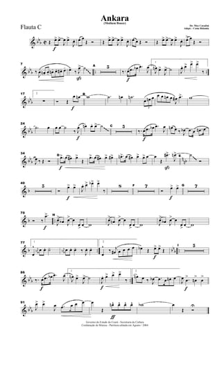 & bbb C
f
Œ œ> œ>
J
œ œ>
J
œ. œ œ
Œ Ó Œ œ> œ>
J
œ œ>
J
œ. œ œ Œ Ó Œ œ> œ>
J
œ œ>
J
œ. œ> œ
Œ Ó
& bbb .. ..
7
‰
J
œ- œn- œ- œn- œ- œ#- œ-
ß
œ-
‰ J
œ> ˙ A 5
f
‰. œ .œ œb .œ
J
œ
1
J
œn œ>
J
œ> ˙ J
œ. œ> œ> œ>
‰
~~~
& bbb
17 2
∑
f
Ó Œ
œ œn B
w .˙ œn .˙n
3
œ œn œ œ œ œn œ
J
œ# .œ> w
& bb
b
24
.˙ œ
f
œ œ ˙
‰ J
œ œn œ. œ> ˙ C 5
f
‰. œ .œ œb .œ
J
œ œn œ ‰ J
œb .œ œ .œn œ~~~
& bb
b
n
nb
34
J
œ ‰ Œ Ó
f
D
.œ> œ œ# œ>
Œ
.œ> œ œ# œ> œ#> .œn> œ œ# œ> œ> œ
ß
œ
Œ
.œ#>
J
œn> E
˙
Ó
~~~
& b
40
5
f
Ó
œ> œ>
J
œ. œ> œb> œ>
‰
8 F 7
f
Ó œ> œ> G 7
& b ..
f
70
Ó ‰
.œ> H
J
œ>
œb J
œ> œ
œ
>
œ w J
œ>
œn J
œ> œ
œ
>
œ w J
œ>
œb J
œ> œ
œ
>
œ w
& b .. bb
b ..
77 1
œ
^ j
œn œ œ. ˙- j
œn œ œ. œ- ‰
J
œ. œ-
2
œ
^
‰ j
œ# œ œ œ œ
f
œb Œ œ> œ>
Œ
I 5
& bb
b ..
f
86
‰. œ .œ œb .œ
J
œ
1
J
œn œ>
J
œ> ˙
f
J
œ. œ> œ> œ>
‰
2
œn œ ‰ J
œb .œ œ œn œ
f
J
œ .œ
>
œn
>
œ
>
& bb
b
91
J
œ> œ>
J
œ .œ œ œ œ
ƒ
œ
Œ
œn^ œ^ œ^ œ^ wb œ
Œ Ó
U
Governo do Estado do Ceará - Secretaria da Cultura
Cordenação de Música - Partitura editada em Agosto / 2004
Ankara
De: Max Coradini
(Medium Bouce)
Adapt. : Costa HolandaFlauta C
 