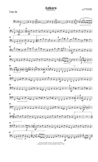 ? b C
f
w
>
œ Œ œ
>
œ
>
œ
>
w œ Œ œ
>
œ
>
œ
>
w œ Œ œ
>
œ
> œ
>
‰
j
œ- œn- œb- œ- œb- œ- œb-
?
b ..
ß
8
œ-
‰ j
œn
>
˙
F
A
œb
œ œ œ
œ
œ œ œ œ
œ œ œ œ œ œ œ œ
œ œ œ
œ
œ œ œ
?
b ..
15
1
œ œ œ œ
f
œ œ œ œ
2
œ œ œ œ œ>
Œ Ó
B
œ œ œ# œ œ œ œ# œ
œ
œ œ# œ
? b
22 œ œ œ# œ œ
œ œn œ
œ
œ œn œ œ œ œ œ œn œ. œ> ˙
F
C
œb œ œ œ œ œ œ œ
?
b
29
œ
œ œ œ œ œ œ œ œ
œ œ œ
œ
œ œ œ œ
‰ j
œ
>
œ œ œ# œn
solo
j
œ
‰ Œ Ó
f
D
.œ
>
œ œn œ
>
Œ
? b n#
36
.œ
>
œ œn œ
>
œ#
>
.œ
>
œ œ# œ
>
œ
>
œ
ß
œ Œ œ# œ
E
œ œ œ œ œ œ œ œ œ œ œ œ œ œ œ œ
? #
43
œb œ œb œb œ œ œ# œ œ œ œ œ œ œ œ œ
F
œ œ œ œ œ œ œ œ œ œ œ œ
? #
50
œ œ œ œ œb œ œb œb œ œ œ# œ œ œ œ œ œ Œ Ó
F
F
œ œ œ# œ œ œ œ# œ
? #
57
œ œ œ# œ œ œ œ# œ œ
œ œ# œ
œ
œ œ# œ œ œ œ œ
f
œ œ œ#
^
œ
^
F
G
œn œ œ œ
? #
64
œ œ œ œ œ œ œ œ œ œ œ œ œb œ œb œb œ œ œ# œ œ œ œ œ
f
œ
>
œ
>
œ
>
J
œ .œ
>
? # .. ..
71
H
œ œ œ œ œ œ œ œ œ
œ œ œ
œ œ œ œ œ œ œ œ œ œ œ œ
1
œ>
Œ Ó ∑
? # n
b ..
79 2
œ>
Œ Ó
f
Ó œn œ Œ
F
I
œ
œ œ œ
œ
œ œ œ œ
œ œ œ œ œ œ œ œ
œ œ œ
œ
œ œ œ
? b ..
87
1
œ œ œ œ
f
œ œ œ œ
2
œ
‰
j
œ
>
œœ œ# œn
j
œ .œ œ œ œ œ œ œ
ƒ
œ
>
Œ
œ#
>
œ
>
œn
>
œ
>
œ
>
œ
> œ>
œ#
>
œn ˙u
Governo do Estado do Ceará - Secretaria da Cultura
Cordenação de Música - Partitura editada em Agosto / 2004
Ankara De: Max Coradini
(Medium Bouce) Adapt. : Costa Holanda
Tuba Bb
 