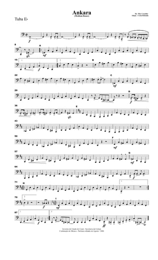 ? C
f
w
>
œ Œ œ
>
œ
>
œ
>
w œ Œ œ
>
œ
>
œ
>
w œ Œ œ
>
œ
> œ>
‰ j
œ- œ#- œn- œ- œb- œ- œb-
? ..
ß
8
œ-
‰ j
œ#
>
˙
F
A
œn
œ œ œ
œ
œ œ œ œ œ œ œ œ œ œ œ œ
œ œ œ
œ
œ œ œ
? ..
15 1
œ œ œ œ
f
œ œ œ œ
2
œ œ œ œ œ
>
Œ Ó
B
œ œ œ# œ œ œ œ# œ
œ
œ œ# œ
?
22
œ œ œ# œ œ œ œ# œ œ œ œ# œ
œ œ œ œ œ# œ. œ> ˙
F
C
œn
œ œ œ
œ
œ œ œ
?
29
œ œ œ œ œ œ œ œ œ
œ œ œ
œ
œ œ œ œ
‰ j
œ
>
œ œ œ# œn
j
œ
‰ Œ Ó
f
D
.œ
>
œ œ# œ
>
Œ
? ##
36
.œ
>
œ œ# œ
>
œ#
>
.œ
>
œ œ# œ
> œ
>
œ
ß
œ Œ œ# œ
E
œ œ œ œ œ œ œ œ
œ œ œ œ
œ œ œ œ
? ##
43
œb œ œn œb œ œ œ# œ œ œ œ œ œ œ œ œ œ œ œ œ œ œ œ œ œ œ œ œ
? ##
50
œ œ œ œ œb œ œn œb œ œ œ# œ œ œ œ œ œ
Œ Ó
F
F
œ œ œ# œ œ œ œ# œ
? ##
57
œ œ œ# œ œ œ œ# œ œ œ œ# œ œ œ œ# œ œ œ œ œ œ œ œ#
^
œ
^
F
G
œn œ œ œ
? ##
64
œ œ œ œ œ œ œ œ œ œ œ œ œb œ œn œb œ œ œ# œ œ œ œ œ
f
œ
>
œ
>
œ
>
j
œ .œ
>
? ## .. ..
71
H
œ
œ œ œ
œ
œ œ œ œ
œ œ œ
œ œ œ œ
œ
œ œ œ
œ
œ œ œ
1
œ
>
Œ Ó ∑
? ## nn ..
79 2
œ
>
Œ Ó
f
Ó œn œ Œ
F
I
œ
œ œ œ
œ
œ œ œ œ œ œ œ œ œ œ œ œ
œ œ œ
œ
œ œ œ
? ..
87
1
œ œ œ œ
f
œ œ œ œ
2
œ
‰ j
œ
>
œœ œ# œn
j
œ .œ œ œ œ œ œ œ
ƒ
œ>
Œ
œ#
>
œ
>
œn
>
œ>
œ
>
œ
>
œ
> œ#
>
œn ˙u
Governo do Estado do Ceará - Secretaria da Cultura
Cordenação de Música - Partitura editada em Agosto / 2004
Ankara De: Max Coradini
(Medium Bouce) Adapt. : Costa Holanda
Tuba Eb
 