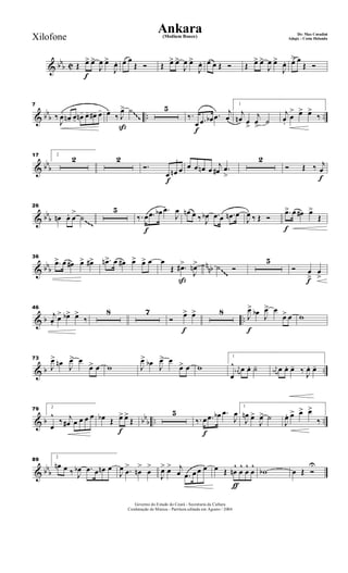 & bbb C
f
Œ œ> œ>
J
œ œ>
J
œ. œ œ
Œ Ó Œ œ> œ>
J
œ œ>
J
œ. œ œ Œ Ó Œ œ> œ>
J
œ œ>
J
œ. œ> œ
Œ Ó
& bb
b .. ..
7
‰
J
œ-
œn- œ- œn- œ- œ#- œ-
ß
œ-
‰ J
œ> ˙ 5
f
‰.
œ .œ œb .œ
j
œ
1
j
œn œ
>
j
œ
>
˙
j
œ.
œ
> œ> œ>
‰~~~
& bb
b
17 2
2 2
f
Ó. 3
œ œn œ œ œ œn œ
j
œ# .œ
>
2
f
Ó Œ ‰ j
œ
& bb
b
26
œn œ. œ
>
˙
5
f
‰. œ .œ œb .œ
J
œ œn œ ‰ J
œb .œ œ .œn œ
J
œ ‰ Œ Ó
f
.œ> œ œ# œ>
Œ~~~
& bbb nnb
36
.œ> œ œ# œ> œ#> .œn> œ œ# œ> œ> œ
ß
œ
Œ .œ#>
J
œn> ˙ Ó
5
f
Ó œ
>
œ
>
~~~
& b ..
46
j
œ.
œ> œb> œ>
‰
8 7
f
Ó
œ> œ> 8
f
J
œ> œb J
œ> œ
œ> œ w
& b ..
73
J
œ> œn J
œ> œ
œ> œ w J
œ> œb J
œ> œ
œ> œ w
1
œ
^ j
œn œ œ. ˙- j
œn œ œ. œ- ‰ J
œ. œ-
& b bb
b .. ..
79 2
œ
^
‰ j
œ# œ œ œ œ
f
œb Œ œ> œ>
Œ
5
f
‰. œ .œ œb .œ
J
œ
1
J
œn œ>
J
œ> ˙
J
œ. œ> œ> œ>
‰
& bb
b
89
2
œn œ ‰ J
œb .œ œ œn œ
J
œ .œ
>
œn
>
œ
>
J
œ> œ> j
œ .œ œ œ œ
ƒ
œ Œ œn
^
œ
^
œ
^
œ
^
wb œ Œ Ó
U
Governo do Estado do Ceará - Secretaria da Cultura
Cordenação de Música - Partitura editada em Agosto / 2004
Ankara De: Max Coradini
(Medium Bouce) Adapt. : Costa HolandaXilofone
 