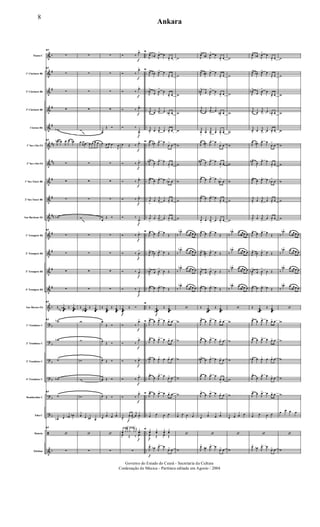 &
&
&
&
&
&
&
&
&
&
&
&
&
&
&
?
?
?
?
?
?
ã
&
b
#
#
#
#
##
##
#
#
##
#
#
#
#
b
b
b
b
b
b
b
b
..
..
..
..
..
..
..
..
..
..
..
..
..
..
..
..
..
..
..
..
..
..
..
Flauta C
1º Clarinete Bb
2º Clarinete Bb
3º Clarinete Bb
Clarone Bb
1º Sax-Alto Eb
2º Sax-Alto Eb
1º Sax-Tenor Bb
2º Sax-Tenor Bb
Sax-Barítono Eb
1º Trompete Bb
2º Trompete Bb
3º Trompete Bb
4º Trompete Bb
Sax-Hornes Eb
1º Trombone C
2º Trombone C
3º Trombone C
4º Trombone C
Bombardino C
Tuba C
Bateria
Xilofone
67
∑
67
∑
∑
∑
wb
67
J
œn œb
J
œ œ œn
∑
∑
∑
wb
67
∑
∑
∑
∑
67
Œ œœœœ
b
bb
Œ œœœœ
67 wb
wb
w
wb
67
w
œb œ œb œb
67
‘
∑
∑
∑
∑
∑
w
œ œ œ œ œ œ œ œ
∑
∑
∑
w
∑
∑
∑
∑
Œ œœœœnn
Œ œœœœ
w
w
wn
w
wn
œ œ œn œ
‘
∑
∑
∑
∑
∑
œ
Œ Ó
œ œ œ .œ
J
œ
∑
∑
∑
œ
Œ Ó
∑
∑
∑
∑
Œ œœœœ
Œ œœœœ
œ-
Œ Ó
œ-
Œ Ó
œ-
Œ Ó
œ- Œ Ó
œ-
Œ Ó
œ œ œ œ
‘
∑
f
f
f
f
f
f
f
f
f
f
f
f
f
f
f
f
f
f
f
f
f
solo de tarol
f
Ó ‰
.œ>
Ó ‰
.œ>
Ó ‰
.œ>
Ó ‰ .œ>
Ó ‰
.œ
>
œ Œ ‰
.œ>
Ó ‰ .œ>
Ó ‰ .œ>
Ó ‰ .œ>
Ó ‰
.œ
>
Ó ‰ .œ>
Ó ‰ .œ
>
Ó ‰ .œ
>
Ó ‰ .œ>
œœœœ
Œ Ó
Ó ‰
.œ>
Ó ‰
.œ>
Ó ‰ .œ>
Ó ‰
.œ>
Ó ‰
.œ>
œ
>
œ
>
œ
>
j
œ .œ
>
yœ yy .y y
j
y ..yœ
œ Œ ‰ .œ
∑
f
f
f
H
J
œ>
œb J
œ> œ
œ
>
œ
H
J
œ>
œb J
œ> œ
œ> œ
J
œb
>
œ J
œ
>
œ
œ> œ
j
œ
> œ
j
œ
>
œ œb
>
œ
j
œ
>
œ
j
œ
>
œ œ
>
œ
H
J
œ> œn J
œ> œ
œ
>
œ
J
œn>
œ J
œ> œ
œ
>
œ
J
œ>
œ J
œ> œ œb
>
œ
j
œ
>
œ
j
œ
>
œ œ
>
œ
j
œ
>
œ
j
œ
>
œ œ
>
œ
H
J
œ> œ J
œ> œ
Œ
J
œ>
œb J
œ> œ Œ
J
œb
>
œ J
œ
>
œ Œ
J
œ> œ
J
œ> œ Œ
H
Œ œœœœb
Œ œœœœ
H
J
œ>
œ
J
œ> œ œ> œ
J
œ> œ J
œ> œ œ> œ
J
œb> œ
J
œ> œ œ> œ
J
œ>
œ J
œ> œ
œ> œ
H
J
œ> œ
J
œ> œ œ> œ
œ œ œ œ
H
yœ yœ yœ yœ
œ Œ œ Œ
J
œ>
œb J
œ> œ
œ> œ
w
w
w
w
w
w
w
w
w
w
‰
.œb> .œ œ œ œ
‰
.œb> .œ œ œ œ
‰
.œb> .œ œ œ œ
‰
.œb> .œ œ œ œ
‘
w
w
w
w
w
œ œ œ œ
‘
w
J
œ>
œn J
œ> œ
œ
>
œ
J
œ>
œn J
œ> œ
œ> œ
J
œn
>
œ J
œ
>
œ
œ
>
œ
j
œ
> œ
j
œ
>
œ
œn
>
œ
j
œ
>
œ
j
œ
>
œ œ
>
œ
J
œ> œ# J
œ> œ
œ
>
œ
J
œ#>
œ J
œ> œ
œ
>
œ
J
œ> œ J
œ> œ
œn
>
œ
J
œ> œ
J
œ> œ
œ
>
œ
j
œ
>
œ
j
œ
>
œ œ
>
œ
J
œ> œ J
œ> œ
Œ
J
œ>
œn J
œ> œ Œ
J
œ
>
œ J
œ
>
œ Œ
J
œ> œ
J
œ> œ Œ
Œ œœœœn
Œ œœœœ
J
œ>
œ
J
œ> œ œ> œ
J
œ>
œ J
œ> œ œ> œ
J
œn>
œ J
œ> œ œ> œ
J
œ> œ
J
œ> œ
œ
>
œ
J
œ>
œ J
œ> œ œ> œ
œ œ œ œ
‘
J
œ>
œn J
œ> œ
œ> œ
w
w
w
w
w
w
w
w
w
w
‰
.œb> .œ œœ œ
‰
.œb> .œ œœ œ
‰
.œb> .œ œœ œ
‰
.œb> .œ œœ œ
‘
w
w
w
w
w
œ œ œ œ
‘
w
J
œ>
œb J
œ> œ
œ
>
œ
J
œ>
œb J
œ> œ
œ> œ
J
œb
>
œ J
œ
>
œ
œ> œ
j
œ
> œ
j
œ
>
œ œb
>
œ
j
œ
>
œ
j
œ
>
œ œ
>
œ
J
œ> œn J
œ> œ
œ
>
œ
J
œn>
œ J
œ> œ
œ
>
œ
J
œ>
œ J
œ> œ œb
>
œ
j
œ
>
œ
j
œ
>
œ œ
>
œ
j
œ
>
œ
j
œ
>
œ œ
>
œ
J
œ> œ J
œ> œ
Œ
J
œ>
œb J
œ> œ Œ
J
œb
>
œ J
œ
>
œ Œ
J
œ> œ
J
œ> œ Œ
Œ œœœœb
Œ œœœœ
J
œ>
œ
J
œ> œ œ> œ
J
œ> œ J
œ> œ œ> œ
J
œb> œ
J
œ> œ œ> œ
J
œ>
œ J
œ> œ
œ> œ
J
œ> œ
J
œ> œ œ> œ
œ œ œ œ
‘
J
œ>
œb J
œ> œ
œ> œ
w
w
w
w
w
w
w
w
w
w
‰
.œb> .œ œ œ œ
‰
.œb> .œ œ œ œ
‰
.œb> .œ œ œ œ
‰
.œb> .œ œ œ œ
‘
w
w
w
w
w
œ œ œ œ
‘
w
~~~~~~
8
Ankara
Governo do Estado do Ceará - Secretaria da Cultura
Cordenação de Música - Partitura editada em Agosto / 2004
 