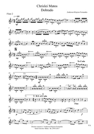 Direitos autorais © Anderson Klayton Fernandes
Santo Estevão- Bahia - Br. 29/01/2017
Flute 2
mf
q = 105
7
13
™™
mp
19
26
™™ ™™
mf
1. 2.34
42
™™
1. 2.50
™™
p f
58
V.S.
67
2
4&bb . . . . . . . .
. . . .
3 3 3
Chrislei Matos
Dobrado Anderson Klayton Fernandes
&bb
. .
3 3 3 3
&bb . .
. .
3 3
3
&bb Ÿ~~~~~~ Ÿ~~~~~~3
3
3
3 3 3 3 3 3 3
$
&bb Ÿ~~~~~ Ÿ~~~~~ Ÿ~~~~~~
3 3 3
3
3 3 3 3
To Coda
&bb Ÿ Ÿ Ÿ
3 3 3 3 3
3 3
&bb Ÿ Ÿ Ÿ
3 3
3 3
3
3 3 3 3
&bb . .
3 3 3 3
D.S. al Coda
ø
Fine
&bb
&bb .
.
œœœœœœœœ œœœœœœœœ œ œœ œœ œ œ œœ œ œ™ ‰ œœœœœœœœ
œ œ œ œ œ œ
J
œ œ
J
œ œ œ œ œ œ œ œ œ œ œ œn œ# œn œ œ œ œ œ œ œ œ œ œ
œ œ# œ œ œ™ œ œ œ™ œ œ œ œ œ™ œ
œ œ œ œ™ œ œ œ œ œ œ œ œ œ
œ œ œ œœ œ ˙ œ œ œœ œ œ ˙ œ œœ œ œ œ œ œœ œ œ œ œ œ œœ œ œ
œœœœœœ ˙
œ# œ œœœ œ# œœ ˙ œœœœœœ ˙ œœœœœœ
œœœœ œœœœœœ œœœœœœ ˙ œœœœœœ ˙ œ™ œœ™ œ ˙
œœœœœœ ˙ œœœœœœ ˙ œ™ œœœœ ˙ ‰ œœ‰ œœ œœœœœœ
œœœœœœ œ Œ œ
J
‰ Œ œœœœœœ œ
J
‰ ‰ ≈œ
R
œ
J
‰ œ
J
‰ œ
J
‰ Œ Œ œ
˙ œ œ œ œ œ œ ˙ œ œ œ œ œ œ œ œ œ œ œ œ ˙
œ œ œ œ ˙ œ œ œ œ ˙ œ œ œ œ
 