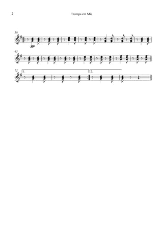 ™™
pp
58
65
™™
1. 2.72
&
#
&
#
&
#
‰ œœœ œœœJ
‰ œœœJ
‰ œœœJ
‰ œœœ œœœ
J
‰ œœœ
J
‰ œœœ
J
‰ œœœ
œœœ
j
‰ œœœ
j
‰ œœœ
j
‰ œœœ œœœJ
‰ œœœJ
‰ œœœJ
‰ œœœ
œœœJ
‰ œœœJ
‰ œœœJ
‰ œœœ
œœœJ
‰ œœœJ
‰ œœœJ
‰ œœœ
œœœ
J
‰ œœœ
J
‰ œœœ
J
‰ œœœ œœœ
J
‰ œœœ
J
‰ œœœ
J
‰ œœœ œœœ
J
œœœ
J
‰ Œ
Trompa em Mib2
 