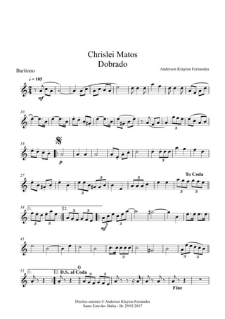Direitos autorais © Anderson Klayton Fernandes
Santo Estevão- Bahia - Br. 29/01/2017
Barítono
mf
q = 105
10
™™
p
18
27
™™ ™™
mf
1. 2.34
41
™™
1. 2.51
2
4&
Chrislei Matos
Dobrado Anderson Klayton Fernandes
&
. . . .
. .
.
.
3
&
. . . .
. .
. . . .
3
$
&
. .
. .
. .
3
3 3
3 3
To Coda
&
.
3 3
3 3
3 3
&
3 3 3
& . . ∑
3 3D.S. al Coda
ø
Fine
‰ œ
jœ œ ˙ œ œ œ œ œ œ œ ˙ œ
J
œ œ
J
œ œ œ
J
œ œ
J œ œ œ œ
œ œ™ œ œ œ™ œ œ œ œ œ#
œ œ™ œ œ
œ# œ œ ‰ œ
j
œ œ œ
œ œ œ œ œ œ œ
œ œ œ œ ˙ œ œ ˙ œ œ œ œ ˙ œ œ œ œ
œ œ œ œ
œ œ œ# œ œ œ œ œ œ œ# œ œ œ œ œ œ œ œ œ œ œ œ œ œ œ œ
œ œ œ œ œ œ
œ œ œ œ œ œ œ œ œ œ œ œ ˙ ˙# œ
œ œ™ œ œ™ œ
˙ ˙ œ œ ˙ ˙ œ™ œœ œ œ ˙ ˙# ˙ œ
œ œ œ œ œ
œ
j
‰ Œ œ
j
‰ Œ œ œ œ œ œ œ œ
j
‰ ‰ ≈ œ
r
œ
j
‰ œ
j
‰ œ
j
‰ Œ
 