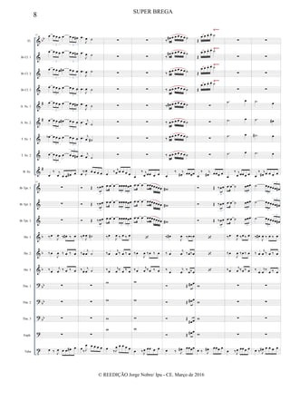 &
&
&
&
&
&
&
&
&
&
&
&
&
&
&
?
?
?
?
t
bb
#
#
#
b
b
b
bb
bb
bb
Fl.
Bb Cl. 1
Bb Cl. 2
Bb Cl. 3
A. Sx. 1
A. Sx. 2
T. Sx. 1
T. Sx. 2
B. Sx.
Bb Tpt. 1
Bb Tpt. 2
Bb Tpt. 3
Hn. 1
Hn. 2
Hn. 3
Tbn. 1
Tbn. 2
Tbn. 3
Euph.
Tuba
Ÿ~~
Ÿ~~
Ÿ~~
Ÿ~~
57 œ œ œ œ œ œ œ œ#
3 3
œ œ œ œ œ œ œ œ#
3 3
œ œ œ œ œ# œ œ œ
3 3
œ œ œ œ œ œ œ œ
3 3
œ œ œ œ œ œ œ œ#
3 3
œ œ œ œ œ# œ œ œ
3 3
œb œ œ œ œ œ œ œ
3 3
œ œ œ œ œ œ œ œ#
3
3
œ
‰ j
œ œ œ œ# œ
57
∑
∑
∑
‰œ
J
œ ‰ œ# ‰ œ
‰œ
J
œ ‰ œ ‰ œ
‰œ
j
œ ‰ œ ‰ œ
∑
∑
∑
∑
œ ‰ J
œ œ œ œ# œ
.œ
J
œ ˙
.œ
J
œ ˙
.œ
J
œ ˙
.œ
J
œ ˙
.œ
J
œ ˙
.œ j
œ ˙
.œ j
œ ˙#
.œ j
œ ˙
œ‰J
œ œ œ œ œ
 Œ ‰œœ
3
 Œ ‰œœ
3
 Œ ‰œœ
3
‰œ
J
œ ˙#
‰œ
j
œ ˙
‰œ
j
œ ˙
∑
∑
∑
∑
œ
‰J
œ œ œ œ œ
∑
∑
∑
∑
∑
∑
∑
∑
œ ‰ j
œ œ œ œ œ
.œ œ œ œœœœœœ
3 3
.œ œ œ œœœœœœ
3 3
.œ œ œ œœœœœœ
3 3
‰œ
J
œ ‰ œ ‰ œ
‰œ
j
œ ‰ œ ‰ œ
‰œ
j
œ ‰ œ ‰ œ
w
w
w
w
œ
‰J
œ œ œ œ œ
∑
∑
∑
∑
∑
∑
∑
∑
œ
‰ j
œ œœ œ œ
.œ œ œ œœœœœœœ
.œ œ œ œœœœœœœ
.œ œ œ œœœœœœœ

‰œ
J
œ ‰œ ‰ œ
‰œ
j
œ ‰œ ‰ œ
w
w
w
w
œ ‰J
œ œœ œ œ
‰
œ# œ œ œ œ œ ˙
‰
œ# œ œ œ œ œ ˙
‰ œ œ œ œ œ œ ˙
‰ œ œ œ œ œ œ ˙
‰ œ# œ œ œ œ œ ˙
‰ œ œ œ œ œ œ ˙
‰ œ œ œ œ œ œ ˙
‰ œ œ œ œ œ œ ˙
œ
‰ j
œ# œœœœ
w#
w#
w#
‰ œ#
J
œ ‰œ‰œ
‰ œ
j
œ ‰œ‰œ
‰
œ
j
œ
‰
œ‰œ
 Œ œ# œ
 Œ œ# œ
 Œ
œ# œ
 Œ œ# œ
œ ‰ J
œ# œœœœ
Œ
œ œ œ. œ. ˙
Œ
œ œ œ. œ. ˙
Œ
œ œ œ. œ. ˙
Œ
œ œ œ. œ. ˙
∑
∑
∑
∑
œ
‰ j
œ# œœœ œ
 Œ ‰œœ
3
 Œ ‰œœ
3
 Œ ‰œœ
3



w
w
w
w
œ ‰ J
œ# œœœ œ
∑
∑
∑
∑
.˙ œ
.˙ œ
.˙ œ
.˙ œ
œ
‰ j
œ œœ œ œ
.œ œ ˙ œœœ
3
.œ œ ˙ œœœ
3
.œ œ ˙ œœœ
3
‰œ
J
œ ‰œ ‰ œ
‰œ
J
œ ‰œ ‰ œ
‰œ
j
œ ‰œ ‰ œ
∑
∑
∑
∑
œ ‰J
œ œœ œ œ
∑
∑
∑
∑
.˙ œ
.˙ œ#
.˙# œ
.˙ œ
œ
‰ j
œ# œ œ œ œ
˙ œœœœœ œ#
3
3
˙ œœœœœ œ#
3
3
˙ œœœœœ œ#
3
3
‰ œ#
J
œ ‰ œ ‰ œ
‰ œ
j
œ ‰ œ ‰ œ
‰
œ
j
œ
‰
œ ‰ œ
∑
∑
∑
∑
œ ‰ J
œ# œ œ œ œ
8 SUPER BREGA
© REEDIÇÃO Jorge Nobre/ Ipu - CE. Março de 2016
 