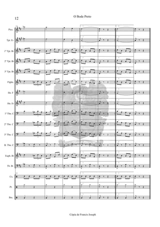&
&
&
&
&
&
&
&
?
?
?
?
&
?
ã
ã
ã
##
###
##
##
##
##
#
###
##
##
..
..
..
..
..
..
..
..
..
..
..
..
..
..
..
..
..
129 ˙b
˙n
œ œb œ œ
œ œb œ œ
œ œb œ œ
œ œb œ œ
3
˙b
˙
œ œb œ œ
3
œ œb œ œ
3
œ œb œ œ
3
J
œb ‰ J
œ ‰
œ œb œ œ
3
J
œb
‰ J
œ ‰
129
œ œ œ œ
y
Œ
œ Œ
˙
˙
œ œ œ œ
œ œ œ œ
œ œ œ œ
œ œ
œ
œ
˙
˙
œ œ
œ
œ
œ œ
œ
œ
œ œ
œ
œ
j
œ ‰ J
œ ‰
œ œ
œ
œ
J
œ ‰ J
œ
‰
œ œ œ œ
y
Œ
œ Œ
œ œ
œ œ
œ œ œ œ
œ œ œ œ
œ œ œ œ
œ œ œ œ
œ œ
œ œ
œ œ œ œ
œ œ œ œ
œ œ œ œ
J
œ ‰ J
œ ‰
œ œ œ œ
J
œ ‰ J
œ
‰
œ œ œ œ
y
Œ
œ Œ
1.
˙
1.
˙
1.
œ œ œ œ
1.
œ œ œ œ
1.
œ œ œ œ
1.
œ œ œ œ
1.
˙
1.
˙
1.
œ œ œ œ
1.
œ œ œ œ
1.
œ œ œ œ
1.
j
œ ‰ J
œ ‰
1.
œ œ œ œ
1.
J
œ ‰ J
œ
‰
1.
œ œ œ œ
1.
y y
1.
œ œ
J
œ ‰ Œ
j
œ ‰ Œ
J
œ ‰ Œ
j
œ
‰ Œ
j
œ
‰ Œ
J
œ ‰ Œ
j
œ ‰ Œ
j
œ ‰ Œ
j
œ ‰ Œ
j
œ ‰ Œ
j
œ ‰ Œ
j
œ ‰ Œ
J
œ ‰ Œ
J
œ ‰ Œ
J
œ ‰ Œ
J
y
‰ Œ
j
œ ‰ Œ
2.
˙
2.
˙
2.
œ œ œ œ
2.
œ œ œ œ
2.
œ œ œ œ
2.
œ œ œ œ
2.
˙
2.
˙
2.
œ œ œ œ
2.
œ œ œ œ
2.
œ œ œ œ
2.
j
œ ‰ J
œ ‰
2.
œ œ œ œ
2.
J
œ ‰ J
œ
‰
2.
œ œ œ œ
2.
y y
2.
œ œ
J
œ ‰ Œ
j
œ ‰ Œ
J
œ ‰ Œ
j
œ
‰ Œ
j
œ
‰ Œ
J
œ ‰ Œ
j
œ ‰ Œ
j
œ ‰ Œ
j
œ ‰ Œ
j
œ ‰ Œ
j
œ ‰ Œ
j
œ ‰ Œ
J
œ ‰ Œ
J
œ ‰ Œ
J
œ ‰ Œ
J
y
‰ Œ
j
œ ‰ Œ
12
O Bode Preto
Cópia de Francis Joseph
Picc.
Tpt. Eb
1º Tpt. Bb
2º Tpt. Bb
3º Tpt. Bb
Flghn.
Hn. F
Hn. Eb
1º Tbn. C
2º Tbn. C
3º Tbn. C
B. Tbn. C
Euph. Bb
Tb. Bb
Cx.
Pr.
Bm.
 