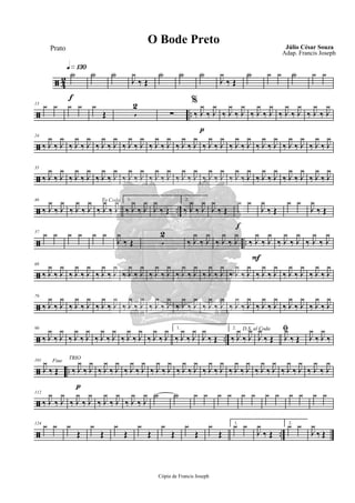 ã 4
2
q»¡£º
f
Y Y Y
J
y
‰ Œ
Y Y Y
J
y
‰ Œ
Y y y Y y y
ã ..
13 y y y y y
Œ 5
2 %
∑
p
‰ J
y
‰ J
y
‰ J
y
‰ J
y
‰ J
y
‰ J
y
‰ J
y
‰ J
y
‰ J
y
‰ J
y
ã
24
‰ J
y
‰ J
y
‰ J
y
‰ J
y
‰ J
y
‰ J
y
‰ J
y
‰ J
y
‰ J
y
‰ J
y
‰ J
y
‰ J
y
‰ J
y
‰ J
y
‰ J
y
‰ J
y
‰ J
y
‰ J
y
‰ J
y
‰ J
y
‰ J
y
‰ J
y
ã
35
‰ J
y
‰ J
y
‰ J
y
‰ J
y
‰ J
y
‰ J
y
‰ J
y
‰ J
y
‰ J
y
‰ J
y
‰ J
y
‰ J
y
‰ J
y
‰ J
y
‰ J
y
‰ J
y
‰ J
y
‰ J
y
‰ J
y
‰ J
y
‰ J
y
‰ J
y
ã ..
46
‰ J
y
‰ J
y
‰ J
y
‰ J
y To Coda
‰ J
y
‰ J
y 1.
‰ J
y
‰ J
y
J
y
‰ Œ
2.
‰ J
y
‰ J
y
J
y
‰ Œ
f
y y
J
y
‰ Œ
y y
J
y
‰ Œ
ã ..
57
y y y y y y
J
y
‰ Œ 5
2
‰ J
y
‰ J
y
‰ J
y
‰ J
y
F
‰ J
y
‰ J
y
‰ J
y
‰ J
y
‰ J
y
‰ J
y
ã
68
‰ J
y
‰ J
y
‰ J
y
‰ J
y
‰ J
y
‰ J
y
‰ J
y
‰ J
y
‰ J
y
‰ J
y
‰ J
y
‰ J
y
‰ J
y
‰ J
y
‰ J
y
‰ J
y
‰ J
y
‰ J
y
‰ J
y
‰ J
y
‰ J
y
‰ J
y
ã
79
‰ J
y
‰ J
y
‰ J
y
‰ J
y
‰ J
y
‰ J
y
‰ J
y
‰ J
y
‰ J
y
‰ J
y
‰ J
y
‰ J
y
‰ J
y
‰ J
y
‰ J
y
‰ J
y
‰ J
y
‰ J
y
‰ J
y
‰ J
y
‰ J
y
‰ J
y
ã ..
90
‰ J
y
‰ J
y
‰ J
y
‰ J
y
‰ J
y
‰ J
y
‰ J
y
‰ J
y
‰ J
y
‰ J
y 1.
‰ J
y
‰ J
y
J
y
‰ Œ
2.
‰ J
y
‰ J
yD.S. al Coda
J
y
‰ Œ
ﬁ
J
y
‰ Œ J
y
‰ J
y
‰
ã ..
101 Fine
J
y
‰ Œ
p
TRIO
‰ J
y
‰ J
y
‰ J
y
‰ J
y
‰ J
y
‰ J
y
‰ J
y
‰ J
y
‰ J
y
‰ J
y
‰ J
y
‰ J
y
‰ J
y
‰ J
y
‰ J
y
‰ J
y
‰ J
y
‰ J
y
‰ J
y
‰ J
y
ã
112
‰ J
y
‰ J
y
‰ J
y
‰ J
y
‰ J
y
‰ J
y
‰ J
y
‰ J
y Y Y y y y y y y y y y y y y
ã ..
124
y y y
Œ
y
Œ
y
Œ
y
Œ
y
Œ
y
Œ
y
Œ
1.
y y
J
y
‰ Œ
2.
y y
J
y
‰ Œ
Cópia de Francis Joseph
O Bode Preto Júlio César Souza
Adap. Francis Joseph
Prato
 