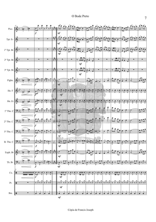&
&
&
&
&
&
&
&
?
?
?
?
&
?
ã
ã
ã
b
b
b
b
b
bb
bb
b
bbb
bbb
bbb
b
b
n##
###
n
##
n
##
n##
n##
nn#
###
nn
n
nnn
nnn
nnn
n
##
n##
..
..
..
..
..
..
..
..
..
..
..
..
..
..
..
..
..
62
œn œ#
∑
∑
∑
∑
œn œ#
œn œ#
œ# œ#
œn œn
œn œn
œn œn
œn œn
œn œ#
œn œ#
62
œœœœœœœœ
∑
∑
f
f
f
f
f
f
f
f
f
f
f
œ
œ
‰ J
œ
∑
∑
∑
∑
œ œ# ‰ J
œ
œ œ ‰ J
œ
œ œ# ‰ J
œ
œ œ
‰ J
œ
œ œ
‰ J
œ
œ œ ‰ J
œ
j
œ ‰ j
œ ‰
œ œ#
‰ J
œ
J
œ ‰
J
œ ‰
œ œ ‰ J
œ
‰ J
y
‰ J
y
œ œ
‰ J
œ
‰ J
œ
∑
∑
∑
∑
‰ J
œ# ‰ J
œ
‰ J
œ ‰ J
œ
‰ J
œ# ‰ J
œ
‰ J
œ
‰ J
œ
‰ J
œ
‰ J
œ
‰ J
œ ‰ J
œ
J
œ ‰
J
œn ‰
‰ J
œ#
‰ J
œ
J
œ
‰ J
œ# ‰
‰ J
œ ‰ J
œ
‰ J
y
‰ J
y
œ œ
F
F
F
F
F
F
F
F
F
F
F
F
F
F
F
œ œ œ œ
œ œ œ œ
œ œ œ œ
∑
∑
˙
‰ J
œ ‰ J
œ
‰ J
œ ‰ J
œ
˙
˙
˙
j
œ ‰ œ œ
˙
J
œ ‰
œ œ
‰ œœœ œ
‰ J
y
‰ J
y
œ œ
œ œ œ œ
œ œ œ œ
œ œ œ œ
∑
∑
œ œ œ œ
‰ J
œ ‰ J
œ
‰ J
œ ‰ J
œ
œ œ œ œ
œ œ œ œ
œ œ œ œ
j
œ ‰ J
œ ‰
œ œ œ œ
J
œ ‰ J
œ
‰
‰ J
œ ‰ J
œ
‰ J
y
‰ J
y
œ œ
F
F
œœœ œ
œœœ œ
œœœ œ
‰ œœœ œ
‰ œœœ œ
˙
‰ J
œ ‰ J
œ
‰ J
œ ‰ J
œ
˙
˙
˙
j
œ ‰ œ œ
˙
J
œ ‰
œ œ
‰ œœœ œ
‰ J
y
‰ J
y
œ œ
œ œ œ œ
œ œ œ œ
œ œ œ œ
J
œ œ j
œ
J
œ œ j
œ
œ œ œ œ
‰ J
œ ‰ J
œ
‰ J
œ ‰ J
œ
œ œ œ œ
œ œ œ œ
œ œ œ œ
j
œ ‰ J
œ ‰
œ œ œ œ
J
œ ‰ J
œ
‰
‰ J
œ ‰ J
œ
‰ J
y
‰ J
y
œ œ
œ œ œ œ
œ œ œ œ
œ œ œ œ
∑
∑
œ œ
‰ J
œ ‰ J
œ
‰ J
œ ‰ J
œ
œ œ
œ œ
œ œ
j
œ ‰ œ œ
œ œ
J
œ ‰
œ œ
‰ J
œ ‰ J
œ
‰ J
y
‰ J
y
œ œ
œ œ œ œ
œ œ œ œ
œ œ œ œ
∑
∑
œ œ
‰ J
œ ‰ J
œ
‰ J
œ ‰ J
œ
œ œ
œ œ
œ œ
j
œ ‰ J
œ ‰
œ œ
J
œ ‰ J
œ
‰
‰ J
œ ‰ J
œ
‰ J
y
‰ J
y
œ œ
œœœ œ
œœœ œ
œœœ œ
‰ œœœ œ
‰ œœœ œ
œ œ œ œ
‰
J
œ ‰
J
œ
‰
J
œ ‰
J
œ
œ œ œ œ
œ œ œ œ
œ œ œ œ
J
œ ‰ œ œ
œ œ œ œ
J
œ ‰
œ œ
‰ œœœ œ
‰ J
y
‰ J
y
œ œ
œ œ œ œ
œ œ œ œ
œ œ œ œ
j
œ œ j
œ
j
œ œ j
œ
œ œ
‰
J
œ ‰
J
œ
‰
J
œ ‰
J
œ
œ œ
œ œ
œ œ
J
œ ‰ J
œ ‰
œ œ
J
œ ‰ J
œ
‰
‰ J
œ ‰ J
œ
‰ J
y
‰ J
y
œ œ
œ œ œ œ
œ œ œ œ
œ œ œ œ
∑
∑
˙
‰
J
œ ‰
J
œ
‰
J
œ ‰
J
œ
˙
˙
˙
J
œ ‰ œ œ
˙
J
œ ‰
œ œ
‰ J
œ ‰ J
œ
‰ J
y
‰ J
y
œ œ
œ œ œ œ
œ œ œ œ
œ œ œ œ
∑
∑
œ œ œ œ
‰
J
œ ‰
J
œ
‰
J
œ ‰
J
œ
œ œ œ œ
œ œ œ œ
œ œ œ œ
J
œ ‰ J
œ ‰
œ œ œ œ
J
œ ‰ J
œ
‰
‰ J
œ ‰ J
œ
‰ J
y
‰ J
y
œ œ
7
O Bode Preto
Cópia de Francis Joseph
Picc.
Tpt. Eb
1º Tpt. Bb
2º Tpt. Bb
3º Tpt. Bb
Flghn.
Hn. F
Hn. Eb
1º Tbn. C
2º Tbn. C
3º Tbn. C
B. Tbn. C
Euph. Bb
Tb. Bb
Cx.
Pr.
Bm.
 