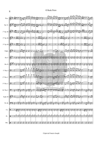 &
&
&
&
&
&
&
&
?
?
?
?
&
?
ã
ã
ã
##
###
##
##
##
##
#
###
##
##
75
œœœ œ
œœœ œ
œœœ œ
‰ œœœ œ
‰ œœœ œ
˙
‰
J
œ ‰
J
œ
‰
J
œ ‰
J
œ
˙
˙
˙
J
œ ‰ œ œ
˙
J
œ ‰
œ œ
75
‰ œœœ œ
‰ J
y
‰ J
y
œ œ
œ
œ œ œ
œ
œ œ œ
œ œ œ œ
j
œ œ j
œ
j
œ œ j
œ
œ œ œ œ
‰
J
œ ‰
J
œ
‰
J
œ ‰
J
œ
œ œ œ œ
œ œ œ œ
œ œ œ œ
J
œ ‰ J
œ ‰
œ œ œ œ
J
œ ‰ J
œ
‰
‰ J
œ ‰ J
œ
‰ J
y
‰ J
y
œ œ
œ œ œ œ
œ œ œ œ
œ œ œ œ
∑
∑
œ œ
‰
J
œ ‰
J
œ
‰
J
œ ‰
J
œ
œ œ
œ œ
œ œ
J
œ ‰ œ œ
œ œ
J
œ ‰
œ œ
‰ J
œ ‰ J
œ
‰ J
y
‰ J
y
œ œ
œ œ œ œ
œ œ œ œ
œ œ œ œ
∑
∑
œ œ
‰
J
œ ‰
J
œ
‰
J
œ ‰
J
œ
œ œ
œ œ
œ œ
J
œ ‰ J
œ ‰
œ œ
J
œ ‰ J
œ
‰
‰ J
œ ‰ J
œ
‰ J
y
‰ J
y
œ œ
œœœ œ
œœœ œ
œœœ œ
‰ œœœ œ
‰ œœœ œ
œ œ œ œ
‰ J
œ ‰ J
œ
‰ J
œ ‰ J
œ
œ œ œ œ
œ œ œ œ
œ œ œ œ
j
œ ‰ œ œ
œ œ œ œ
J
œ ‰
œ œ
‰ œœœ œ
‰ J
y
‰ J
y
œ œ
˙
˙
˙
J
œ œ j
œ
J
œ œ j
œ
˙
‰ J
œ ‰ J
œ
‰ J
œ ‰ J
œ
˙
˙
˙
œ œ œ œ
˙
œ œ œ œ
‰ J
œ ‰ J
œ
‰ J
y
‰ J
y
œ œ
œ œ œ œ
œ œ œ œ
œ œ œ œ
∑
∑
˙
‰ J
œ ‰ J
œ
‰ J
œ ‰ J
œ
˙
˙
˙
j
œ ‰ œ œ
˙
J
œ ‰
œ œ
‰ J
œ ‰ J
œ
‰ J
y
‰ J
y
œ œ
œ œ œ œ
œ œ œ œ
œ œ œ œ
∑
∑
œ œ œ œ
‰ J
œ ‰ J
œ
‰ J
œ ‰ J
œ
œ œ œ œ
œ œ œ œ
œ œ œ œ
j
œ ‰ J
œ ‰
œ œ œ œ
J
œ ‰ J
œ
‰
‰ J
œ ‰ J
œ
‰ J
y
‰ J
y
œ œ
œœœ œ
œœœ œ
œœœ œ
‰ œœœ œ
‰ œœœ œ
˙
‰ J
œ ‰ J
œ
‰ J
œ ‰ J
œ
˙
˙
˙
j
œ ‰ œ œ
˙
J
œ ‰
œ œ
‰ œœœ œ
‰ J
y
‰ J
y
œ œ
œ œ œ œ
œ œ œ œ
œ œ œ œ
J
œ œ j
œ
J
œ œ j
œ
œ œ œ œ
‰ J
œ ‰ J
œ
‰ J
œ ‰ J
œ
œ œ œ œ
œ œ œ œ
œ œ œ œ
j
œ ‰ J
œ ‰
œ œ œ œ
J
œ ‰ J
œ
‰
‰ J
œ ‰ J
œ
‰ J
y
‰ J
y
œ œ
œ œ œ œ
œ œ œ œ
œ œ œ œ
∑
∑
œ œ œ œ
‰ J
œ ‰ J
œ
‰ J
œ ‰ J
œ
œ œ œ œ
œ œ œ œ
œ œ œ œ
j
œ ‰ œ œ
œ œ œ œ
J
œ ‰
œ œ
‰ J
œ ‰ J
œ
‰ J
y
‰ J
y
œ œ
œ œ œ œn
œ œ œ œn
œ œ œ œn
∑
∑
œ œ œ œ
‰ J
œ ‰ J
œ
‰ J
œ ‰ J
œ
œ œ œ œ
œ œ œ œ
œ œ œ œ
j
œ ‰ j
œb ‰
œ œ œ œ
J
œ ‰
j
œn ‰
‰ J
œ ‰ J
œ
‰ J
y
‰ J
y
œ œ
œ œ œ œ
œ œ œ œ
œ œ œ œ
‰ œœœ œ
‰ œœœ œ
˙
‰
J
œ ‰
J
œ
‰
J
œ ‰
J
œ
˙
˙
˙
J
œ ‰ œ œ
˙
J
œ
‰ œ œ
‰ œœœ œ
‰ J
y
‰ J
y
œ œ
œ
œ œ œ
œ
œ œ œ
œ
œ œ œ
J
œ œ j
œ
J
œ œ j
œ
œ œ œ
‰
J
œ ‰
J
œ
‰
J
œ ‰
J
œ
œ œ œ
œ œ œ
œ œ œ
J
œ ‰
J
œ ‰
œ œ œ
J
œ
‰ J
œ ‰
‰ J
œ ‰ J
œ
‰ J
y
‰ J
y
œ œ
8
O Bode Preto
Cópia de Francis Joseph
Picc.
Tpt. Eb
1º Tpt. Bb
2º Tpt. Bb
3º Tpt. Bb
Flghn.
Hn. F
Hn. Eb
1º Tbn. C
2º Tbn. C
3º Tbn. C
B. Tbn. C
Euph. Bb
Tb. Bb
Cx.
Pr.
Bm.
 