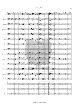 &
&
&
&
&
&
&
&
?
?
?
?
&
?
ã
ã
ã
##
###
##
##
##
##
#
###
##
##
..
..
..
..
..
..
..
..
..
..
..
..
..
..
..
..
..
89 œ œ œ œ
œ œ œ œ
œ œ œ œ
∑
∑
œ œ œ
‰
J
œ ‰
J
œ
‰
J
œ ‰
J
œ
œ œ œ
œ œ œ
œ œ œ
J
œ ‰ œ œ
œ œ œ
J
œ
‰ œ œ
89
‰ J
œ ‰ J
œ
‰ J
y
‰ J
y
œ œ
œ œ œ œ
œ œ œ œ
œ œ œ œ
∑
∑
œ œ œ œ
‰
J
œ ‰
J
œ
‰
J
œ ‰
J
œ
œ œ œ œ
œ œ œ œ
œ œ œ œ
J
œ ‰
J
œ ‰
œ œ œ œ
J
œ
‰ J
œ ‰
‰ J
œ ‰ J
œ
‰ J
y
‰ J
y
œ œ
œ œ œ œ
œ œ œ œ
œ œ œ œ
‰ œ œ œ œ
‰ œ œ œ œ
œ œ œ œ
‰ J
œ ‰ J
œ
‰ J
œ ‰ J
œ
œ œ œ œ
œ œ œ œ
œ œ œ œ
j
œ ‰ œ œ
œ œ œ œ
J
œ ‰
œ œ
‰ œ œ œ œ
‰ J
y
‰ J
y
œ œ
œ œ œ œ
œ œ œ œ
œ œ œ œ
J
œ œ j
œ
J
œ œ j
œ
œ œ œ œ
‰ J
œ ‰ J
œ
‰ J
œ ‰ J
œ
œ œ œ œ
œ œ œ œ
œ œ œ œ
j
œ ‰ J
œ ‰
œ œ œ œ
J
œ ‰ J
œ
‰
‰ J
œ ‰ J
œ
‰ J
y
‰ J
y
œ œ
œ œ œ œ
œ œ œ œ
œ œ œ œ
‰ œ œ œ œ
‰ œ œ œ œ
œ œ œ œ
‰
J
œ ‰
J
œ
‰
J
œ ‰
J
œ
œ œ œ œ
œ œ œ œ
œ œ œ œ
J
œ ‰ œ œ
œ œ œ œ
J
œ ‰
œ œ
‰ œ œ œ œ
‰ J
y
‰ J
y
œ œ
œ œ œ œ
œ œ œ œ
œ œ œ œ
j
œ œ j
œ
j
œ œ j
œ
œ
œ
œ œ
‰
J
œ ‰
J
œ
‰
J
œ ‰
J
œ
œ
œ
œ œ
œ œ œ œ
œ œ œ œ
J
œ ‰ J
œ ‰
œ œ œ œ
J
œ ‰ J
œ
‰
‰ J
œ ‰ J
œ
‰ J
y
‰ J
y
œ œ
1.
œ œ œ œ
1.
œ œ œ œ
1.
œ œ œ œ
1.
œ œ œ œ
1.
œ œ œ œ
1.
œ œ œ œ
1.
‰ J
œ ‰ J
œ
1.
‰ J
œ ‰ J
œ
1.œ œ œ œ
1.œ œ œ œ
1.œ œ œ œ
1.
j
œ ‰ œ œ
1.
œ œ œ œ
1.
J
œ ‰
œ œ
1.
‰ œ œ œ œ
1.
‰ J
y
‰ J
y
1.
œ œ
J
œ ‰ Œ
j
œ ‰ Œ
j
œ
‰ Œ
j
œ
‰ Œ
j
œ
‰ Œ
J
œ ‰ Œ
J
œ ‰ Œ
J
œ ‰ Œ
J
œ
‰ Œ
J
œ
‰ Œ
J
œ
‰ Œ
j
œ ‰ Œ
J
œ ‰ Œ
J
œ ‰ Œ
J
œ ‰ Œ
J
y
‰ Œ
j
œ ‰ Œ
2.
œ œ œ œ
2.
œ œ œ œ
2.
œ œ œ œ
2.
œ œ œ œ
2.
œ œ œ œ
2.
œ œ œ œ
2.
‰ J
œ ‰ J
œ
2.
‰ J
œ ‰ J
œ
2.œ œ œ œ
2.œ œ œ œ
2.œ œ œ œ
2.
j
œ ‰ œ œ
2.
œ œ œ œ
2.
J
œ ‰
œ œ
2.
‰ œ œ œ œ
2.
‰ J
y
‰ J
y
2.
œ œ
D.S. al Coda
J
œ ‰ Œ
j
œ ‰ Œ
j
œ
‰ Œ
j
œ
‰ Œ
j
œ
‰ Œ
J
œ ‰ Œ
J
œ ‰ Œ
J
œ ‰ Œ
J
œ
‰ Œ
J
œ
‰ Œ
J
œ
‰ Œ
j
œ ‰ Œ
J
œ ‰ Œ
J
œ ‰ Œ
J
œ ‰ Œ
J
y
‰ Œ
j
œ ‰ Œ
ﬁ
J
œ ‰ Œ
j
œ ‰ Œ
j
œ
‰ Œ
j
œ
‰ Œ
j
œ
‰ Œ
J
œ ‰ Œ
J
œ ‰ Œ
J
œn ‰ Œ
J
œ
‰ Œ
J
œ ‰ Œ
J
œ ‰ Œ
j
œ ‰ Œ
J
œ ‰ Œ
J
œ ‰ Œ
J
œ Œ œœ
J
y
‰ Œ
j
œ ‰ Œ
J
œ
‰ J
œ
‰
J
œ
‰ J
œ
‰
j
œ
‰ j
œ
‰
j
œ ‰
j
œ ‰
j
œ
‰ j
œ
‰
j
œ ‰ J
œ ‰
J
œ ‰ J
œ ‰
J
œ ‰ J
œ ‰
J
œ
‰ J
œ
‰
J
œ ‰ J
œ ‰
J
œ ‰
J
œ ‰
j
œ ‰ j
œ ‰
j
œ ‰ J
œ
‰
J
œ ‰
J
œ ‰
J
œ ‰ J
œ ‰
J
y
‰ J
y
‰
j
œ ‰ j
œ ‰
Fine
J
œ
‰ Œ
J
œ
‰ Œ
j
œ
‰ Œ
j
œ ‰ Œ
j
œ
‰ Œ
j
œ
‰ Œ
J
œ ‰ Œ
J
œ ‰ Œ
J
œ
‰ Œ
J
œ ‰ Œ
j
œ ‰ Œ
j
œ ‰ Œ
j
œ
‰ Œ
J
œ ‰ Œ
J
œ ‰ Œ
J
y
‰ Œ
j
œ ‰ Œ
9
O Bode Preto
Cópia de Francis Joseph
Picc.
Tpt. Eb
1º Tpt. Bb
2º Tpt. Bb
3º Tpt. Bb
Flghn.
Hn. F
Hn. Eb
1º Tbn. C
2º Tbn. C
3º Tbn. C
B. Tbn. C
Euph. Bb
Tb. Bb
Cx.
Pr.
Bm.
 