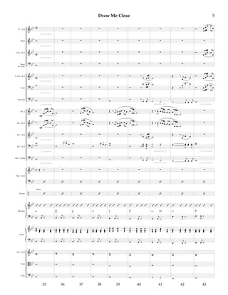 &
&
&
?
&
?
?
&
&
&
?
?
&
?
÷
&
?
&
?
&
B
?
bb
bb
bb
bb
bb
bb
bb
bb
bb
bb
bb
bb
bb
bb
bb
bb
bb
bb
bb
bb
bb
Fl. 1 & 2
Oboe
Clar. 1 & 2
Bssn.
Bs. Clar.
A. Sax 1 & 2
T. Sax
Bari Sax
Tpt. 1
Tpt. 2 & 3
Hn. 1 & 2
Trb. 1 & 2
Trb. 3/Tuba
Drums
Vln. 1 & 2
Viola
Cello
Perc. 1 & 2
Rhythm
Piano
F
F
Snare
ww
w
ww
w
ww
w
w
Ó
œ œœ œ
œ
Ó
œ œœ œ
œ
w
w
w
w
œ Œ Ó
‘
‘
’ ’ ’ ’
Bb
.œ
j
œ ˙
œœœ œœœ œœœ œœœ
.œ
j
œ ˙
ww
w
35
w
∑
∑
∑
∑
∑
∑
∑
w
w
∑
Ó
3
œ œ œ
∑
∑
‘
‘
’ ’ ’ ’
Eb
Bb
.œ
j
œ ˙
œœœ
œœœ
œœœ
œœœ
.œ
j
œ ˙
ww
w
36
w
∑
∑
∑
∑
∑
∑
∑
Ó œ œ
œ œ œ
Ó œ œ
œ œ œ
∑
w
∑
∑
‘
‘
’ ’ ’ ’
F
Bb
.œ
j
œ ˙
œœœ
œœœ
œœœ
œœœ
.œ
j
œ ˙
ww
w
37
w
∑
∑
∑
∑
∑
∑
∑
w
w
∑
Ó
3
œ œ œ
∑
∑
‘
‘
’ ’ ’ ’
Bb
.œ
j
œ ˙
œœœ œœœ œœœ œœœ
.œ
j
œ ˙
ww
w
38
w
∑
∑
∑
∑
∑
∑
w
Œ ‰ j
œ œ œœ œ œ
Œ ‰ j
œ œ œœ œ œ
∑
w
w
w
∑
‘
‘
’ ’ ’ ’
F
A
.œ
j
œ ˙
œœœ
œœœ
œœœ
œœœ
.œ
j
œ ˙
ww
w
39
w
∑
∑
∑
∑
Ó ‰
œ œ œ
Ó ‰
œ œ œ
Ó ‰
œ
j
œ
œ
œœ .˙
œ œœ .˙
Ó ‰ œ œ œ
Ó ‰
œ
œ
J
œ
œ
Ó ‰ œ
j
œ
∑
‘
‘
’ ’ ’ ’
Eb
G
.œ
j
œ ˙
œ
œœ
œ
œœ
œ
œœ
œ
œœ
.œ
j
œ ˙
ww
w
40
w
∑
∑
∑
∑
w
w
˙ ˙
Œ ‰
J
œ œ œœ œ œ
Œ ‰
J
œ œ œœ œ œ
w
˙
˙
˙˙
˙ ˙
∑
‘
‘
’ ’ ’ ’
Gm Gm
F
.œ
j
œ ˙
œœœ
œœœ
œœœ œœœ
.œ
j
œ ˙
ww
w
41
˙ ˙
∑
∑
∑
∑
Œ ‰ j
œ
œ œ
Œ ‰ J
œ
œ œ
˙
j
œ œ
j
œ
œ
œ œ .˙
œ
œ œ .˙
Œ ‰ j
œ
œ œ
˙˙
J
œœ œœ
J
œœ
˙
j
œ œ
j
œ
∑
‘
‘
’ ’ ’ ’
Eb
.œ
J
œ ˙
œœœ
œœœ
œœœ
œœœ
.œ
j
œ ˙
ww
w
42
w
Ó œ œ œ œ
œ
∑
Ó
œ œ œ œ
œ
∑
Ó
œ œ œ œ
œ
Ó œ œ œ œ
œ
w
∑
∑
∑
ww
w
∑
‘
‘
’ ’ ’ ’
Bb
F
.œ
J
œ ˙
œœœ œœœ œœœ œœœ
.œ
j
œ ˙
ww
w
43
w
Draw Me Close 5
 