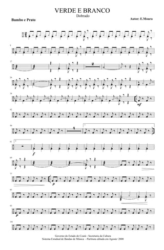÷ 4
2 ¿ ¿ ¿ ¿œ. œ. ¿ ¿ ¿ ¿œ œ ¿ ¿ ¿ ¿œ œ ¿ ¿
j
¿
‰
œ
J
œ ‰
¿ ¿ ¿ ¿œ. œ. ¿ ¿ ¿ ¿œ œ ¿ ¿ ¿ ¿œ œ ¿ ¿
j
¿
‰
œ
J
œ ‰
÷
9
¿ ¿ ¿ ¿œ. œ. ¿ ¿ ¿ ¿œ œ ¿ ¿ ¿ ¿œ œ ¿ ¿
j
¿
‰
œ
J
œ ‰
¿ ¿ ¿ ¿œ. œ. ¿ ¿ ¿ ¿œ œ ¿ ¿ ¿ ¿œ œ ¿ ¿
j
¿
‰
œ
J
œ ‰
÷
17
˙æ ˙æ
Œ
œŒ
¿
J
œ
‰ Œj
¿
‰ Œ
2
˙
j
¿ ‰ Œ
J
œ
‰
J
œ
‰j
¿
‰
j
¿
‰
÷
26
J
œ
‰
J
œ
‰j
¿
‰
j
¿
‰ ˙˙
J
œ
‰ Œj
¿
‰ Œ J
œ
‰
J
œ
‰j
¿
‰
j
¿
‰ J
œ
‰
J
œ
‰j
¿
‰
j
¿
‰ J
œ
‰
J
œ
‰j
¿
‰
j
¿
‰ J
œ
‰ Œj
¿
‰ Œ œ œ‰ ¿
j
¿
÷ ..
34
œ œ
j
¿ ¿
j
¿ œ œ
j
¿ ¿
j
¿ œ œ
j
¿ ¿
j
¿ œ œ
j
¿ ¿
j
¿ œ œ
j
¿ ¿
j
¿ œ œ
j
¿ ¿
j
¿
J
œ
‰ Œj
¿
‰ Œ
j
œ
F
‰ j
œ ‰
÷
42
j
œ ‰ j
œ ‰ j
œ ‰ j
œ ‰ j
œ ‰ j
œ ‰ j
œ ‰ j
œ ‰ j
œ ‰ j
œ ‰ j
œ ‰ j
œ ‰ j
œ ‰ j
œ ‰ j
œ ‰ j
œ ‰
÷ ..
50
j
œ ‰ j
œ ‰ j
œ ‰ j
œ ‰ j
œ ‰ j
œ ‰
4
1
j
œ ‰ j
œ ‰ j
œ ‰ j
œ ‰ j
œ ‰ j
œ ‰ j
œ ‰ j
œ ‰
÷
61 2
∑ œ
f
œ¿ ¿ œ œ¿ ¿ œ œ¿ ¿ œ œ¿ ¿ œ œ¿ ¿ œ œ¿ ¿ œ œ¿ ¿
÷
69
J
œ
‰ Œj
¿
‰ Œ ˙æ ˙æ ˙æ
J
œ
‰ Œj
¿
‰ Œ ˙æ œ œ ‰ j
œ
j
œ ‰ j
œ ‰
÷ ..
77
œ œ ‰ j
œ
j
œ ‰ j
œ ‰ œ
p
œ ‰ j
œ
j
œ ‰ j
œ ‰ œ œ ‰ j
œ
j
œ ‰ j
œ ‰ œ œ ‰ j
œ
j
œ ‰ j
œ ‰
÷
85
œ œ ‰ j
œ
j
œ ‰ j
œ ‰ œ œ ‰ j
œ
j
œ ‰ j
œ ‰ œ œ ‰ j
œ
j
œ ‰ j
œ ‰ ˙
æ
¿ ¿ œ
J
œ ‰¿ ¿
÷
93
œ
p
œ ‰ j
œ
j
œ ‰ j
œ ‰ œ œ ‰ j
œ
j
œ ‰ j
œ ‰ œ œ ‰ j
œ
j
œ ‰ j
œ ‰ œ œ ‰ j
œ
j
œ ‰ j
œ ‰
÷
101
œ œ ‰ j
œ
j
œ ‰ j
œ ‰ œ œ ‰ j
œ
j
œ ‰ j
œ ‰ œ œ ‰ j
œ
j
œ ‰ j
œ ‰ œ œ ‰ j
œ
j
œ ‰ j
œ ‰
Governo do Estado do Ceará - Secretaria da Cultura
Sistema Estadual de Bandas de Música - Partitura editada em Agosto/ 2008
VERDE E BRANCO
Autor: E.MouraBumbo e Prato
Dobrado
 