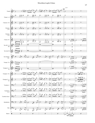 





























Flautim
Flautas 1 e 2
Clarineta 1 Si
Clarineta
2 Si
Clarineta
3 Si
Clarone Si
Sax alto 1 e 2
Mi 
Sax tenor Si
Sax barítono
Mi 
Trompa 1 Fá
Trompas 2 e 3
Fá
Trompete 1 Si
Trompete 2 e 3
Si
Trombone 1
Trombones
2 e 3
Trombone baixo
Bombardino
Tuba
Bateria
97
 
  
97 



 




 




 
97




 
97




         
        
97
 
   
97
    
        
97
 
  
 
  


  
97


  
97


  
 
   


   
97

    






 




 




 




 




 


 
   


    


     

    


     

     

 
   


   

  
 
   




 




 




 




 




 


 
   


  
 
   
  
 
   

 
 
   

 
 
   

 
 
   
 
   


   

      




 




 




 




 




 




   


      
      
      
      
      


   
 
   

 


 
 
 








 

 


 





  














 
 

 


 

 


 

 


 
  


 








   
 
  


101
accel.





  














  


 
  


 

  









 










  
  
  
  
  
  
  
  









17
Miscelânea Legião Urbana
 
