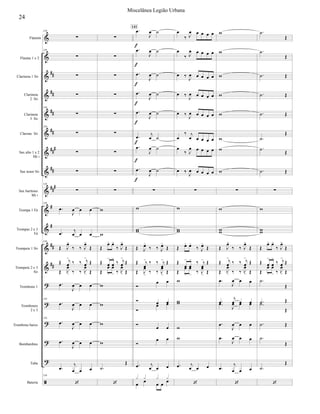 






























Flautim
Flautas 1 e 2
Clarineta 1 Si
Clarineta
2 Si
Clarineta
3 Si
Clarone Si
Sax alto 1 e 2
Mi 
Sax tenor Si
Sax barítono
Mi 
Trompa 1 Fá
Trompas 2 e 3
Fá
Trompete 1 Si
Trompete 2 e 3
Si
Trombone 1
Trombones
2 e 3
Trombone baixo
Bombardino
Tuba
Bateria
139

139



139

139



139

139


  


  
139
 

  


 


  



 

   

 


  
139


  
139


  


  


  
139













 
 


 



 







  

 









 


 


 


 


 


 


 


 



 

  


 

   

 
 

   

 

 
  

 
  

 
 
  
   


 

141









 
    

 
    
 

    
 

    
  
    

 
    

 
    
 

    



  
 






  

 




  

 




 
  












 

  


 


  



 

   

 


  


  

  


  


  


  





 
 
 




 




 
 


 



 







  

 


 


 





24
Miscelânea Legião Urbana
 