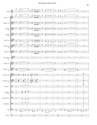 






























Flautim
Flautas 1 e 2
Clarineta 1 Si
Clarineta
2 Si
Clarineta
3 Si
Clarone Si
Sax alto 1 e 2
Mi 
Sax tenor Si
Sax barítono
Mi 
Trompa 1 Fá
Trompas 2 e 3
Fá
Trompete 1 Si
Trompete 2 e 3
Si
Trombone 1
Trombones
2 e 3
Trombone baixo
Bombardino
Tuba
Bateria
145


 
145


 


 


 
145


 
145


 


 


 
145

145


145
 

  


 

   

 
 

   

 

 
145   

 
145
  

 
 
  
145


 
    

 
    
  
    
  
    
  
    
  
    

 
    
  
    



  
 






  

 




  

 




 
  



  


  


  


  


  


  


  


  











  

  
  
  
  
  
  
  
  





























 
  





 
 
 




 













 




 



 
  





25
Miscelânea Legião Urbana
 