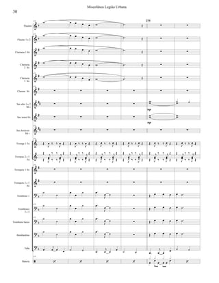 


































Flautim
Flautas 1 e 2
Clarineta 1 Si
Clarineta
2 Si
Clarineta
3 Si
Clarone Si
Sax alto 1 e 2
Mi 
Sax tenor Si
Sax barítono
Mi 
Trompa 1 Fá
Trompas 2 e 3
Fá
Trompete 1 Si
Trompete 2 e 3
Si
Trombone 1
Trombones
2 e 3
Trombone baixo
Bombardino
Tuba
Bateria
175

175



175

175



175

175


  

 
 

  


 
   
 
175




175 

175






  
175

   
   
   
   
   






  

 
 

  


 
   
 














 










 
   
 
 

  


 
   
 




 


 


 


 


 


 
 
 
 
 




 
   
 
 

  


 
   
 






 










 
   
 
 

  


 
   
 


   
   
   
   


 

   


  

179








 


 
   
 
 

  


 
   
 


 
 
 
 
 

30
Miscelânea Legião Urbana
 