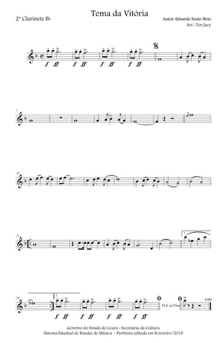 & b c
œ. œ. .˙>
f ƒ
œ. œ. .˙>
f ƒ
œ. œ. .˙>
f ƒ
œ. œ. .˙>
f ƒ
%
w œ J
œ œ
J
œ œ
& b
7
w ∑ w œ
j
œ œ
j
œ œ w œ Œ Ó
j
œ w
& b
14
œ
J
œ œ
J
œ œ œ œ .˙ œ J
œ œ
J
œ œ w œ J
œ œ
J
œ œ ˙ ˙ ˙ ˙
& b ..
21
w w Œ .œ œœ œ œ œ
J
œ œ
J
œ œ .˙ œ
˙ ˙
1
œ
œb œ œ
& b ..
28
wb
2
œ. œ. .˙>
f ƒ
œ. œ. .˙>
f ƒ
œ. œ. .˙>
f ƒ
D.S. al Fine
ﬁœ. œ. .˙>
f ƒ
FIMﬁ
J
œ>
‰ Œ Ó
Governo do Estado do Ceará - Secretaria da Cultura
Sistema Estadual de Bandas de Música - Partitura editada em Fevereiro/2010
Tema da Vitória
2º Clarinete Bb Autor: Eduardo Souto Neto
Arr.: Ten Jacy
 