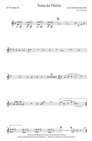 & c œ. œ. .˙>
f ƒ
œ. œ. .˙>
f ƒ
œ. œ. .˙>
f ƒ
œ. œ. .˙>
f ƒ
%
w w Œ
œ-
œ-
œ-
&
8
œ-
œ- œ- œ- ˙b J
œ .œ ∑ .˙ Œ ∑ w w w
& ..
16
w .˙ Œ œ ‰ .œ Œ
2
Œ œ œ œ ˙ ˙
& ..
23
Œ .œb œ œ œ œ ∑ Œ œ
˙ w
1
œ
œb œ œ
wb
~~~~
&
29
2
œ. œ. .˙> œ. œ. .˙> œ. œ. .˙>
D.S. al Fine
ﬁœ. œ. .˙> FIMﬁ j
œ
>
‰ Œ Ó
Governo do Estado do Ceará - Secretaria da Cultura
Sistema Estadual de Bandas de Música - Partitura editada em Fevereiro/2010
Tema da Vitória
2ª Trompa Eb Autor: Eduardo Souto Neto
Arr.: Ten Jacy
 