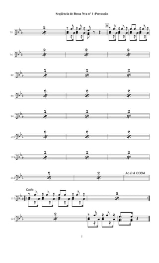 ÷ bbb70 «
2 ‰ j
œ ≈ j
œ ≈
œœ
≈
œ œœ
≈
œ
j
œ ‰ Œ
J
œœ ‰ Œ
B
‰ j
œ ≈ j
œ ≈
œœ
≈
œ œœ
≈
œ
œ œ ≈ j
œ ≈
œœ
≈
œ œœ
≈
œ
÷ bb
b76 «
2
«
2
«
2
÷ bbb82 «
2
«
2
«
2
÷ bbb88 «
2
«
2
«
2
÷ bb
b94 «
2
«
2
«
2
÷ bb
b100 «
2
«
2
«
2
÷ bbb106 «
2
«
2
«
2
÷ bbb112 «
2
«
2 Ao B & CODA
÷ bb
b .. ..117
Coda
‰ j
œ ≈ j
œ ≈
œœ
≈
œ œœ
≈
œ
œ œ ≈ j
œ ≈
œœ
≈
œ œœ
≈
œ «
2
÷ bb
b121 «
2 ‰ j
œ ≈ j
œ ≈
œœ
≈
œ œœ
≈
œ .œ œ Œ..œœ œœ Œ
2
Seqüência de Bossa Nva nº 1 -Percussâo
 