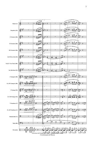 &
&
&
&
&
&
&
&
&
&
&
&
?
?
?
?
÷
##
#
##
##
##
##
#
##
##
#
##
##
##
#
##
#
##
..
..
..
..
..
..
..
..
..
..
..
..
..
..
..
..
..
..
Flauta (C)
Requinta (Eb)
I Clarinete (Bb)
II Clarinete (Bb)
III Clarinete (Bb)
I & III Sax Alto (Eb)
II & IV Sax Tenor (Bb)
Sax Barítono (Eb)
I Trompete (Bb)
II e III Trompete (Bb)
I Trompa (Eb)
II e III Trompa (Eb)
I Trombone (C)
II e III Trombone (C)
Bombardino (C)
Tuba (Bb)
Percussão
14
∑
∑
∑
∑
∑
∑
∑
∑
≈ œ œ ≈ œ œ œ
≈ œœ œœ ≈ œœ# œœ œœ
≈ œ œ ≈ œ# œ œ
≈ œœ œœ
≈ œœ œœ œœ
≈
œ œ
≈
œ# œ œ
≈
œ œ
≈
œ œ œ
∑
∑
≈ œ œ ≈ œ œ œ≈ œ œ ≈ œ œ œ
‰.
R
œ œœ œ
œ
‰.
R
œ œœ œ
œ
‰. r
œ œœ œ
œ
‰. r
œ œœ œ
œ
‰. r
œ œœ œ
œ
‰.
R
œ œœ œ
œ
‰. r
œ œœ œ
œ
‰.
R
œ œœ œ
œ
J
œ ≈ Œ
J
œœ ≈ Œ
J
œ ‰ Œ
j
œœ ‰ Œ
J
œ
≈ Œ
J
œ
≈ Œ
‰.
R
œ œœ œ
œ
∑
j
œ ‰ Œ
J
œ ‰ Œ
2.
J
œ ‰ Œ
j
œ ‰ Œ
j
œ
‰ Œ
j
œ
‰ Œ
j
œ
‰ Œ
2.
j
œ ‰ œœ
j
œ
‰ œ
œ
j
œ ‰ œ
2.
∑
∑
2.
∑
∑
2.
3
œ
œ œ
3
œ œ œ
3
œ
œ œ
3
œ œ œ
2.
3
œ
œ œ
3
œ œ œ
œ
œ
2.
‰ j
œ ≈ j
œ ≈
œœ ≈ œœœ ≈ œ
∑
∑
∑
∑
∑
œœn œœn
œ
œ
n œœb
œn œn
∑
∑
∑
∑
3
œb œ œ
3
œb œ œ
3
œb œ œ
3
œb œ œ
3
œb œ œ
3
œb œ œ
œn œb
œ œ ≈ j
œ ≈
œœ ≈ œ œœ ≈ œ
Œ
3
œ œ œ
Œ
3
œ œ œ
Œ
3
œ œ œ
Œ
3
œ œ œ
Œ
3
œ œ œ
œ œ Œ
œœ
œ Œ
œ œ œ
Œ
3
œ œ œ
Œ
3
œœ
œœ
œœ
‰
J
œn Œ
‰
j
œœ
Œ
œ œ
Œ
œ œ
Œ
œ œ
Œ
œn
œ
‰ j
œ ≈ j
œ ≈
œœ ≈ œœœ ≈ œ
œb œ œb œ
œn œ œn œ
œb œ œn œ
œ œ œ œ
œ œ œ œ
∑
∑
˙
œb œ œn œ
œœ œœ œœ œœ
œ œ œ œ œ#
œœn œœ œœ œœn œœ
œ œ œ œ
œ œ œ œ
œ œ œ œ
œ .œ œ
œ œ ≈ j
œ ≈
œœ ≈ œ œœ ≈ œ
œ .œ Œ
œ .œ Œ
œ .œ Œ
œ .œ Œ
œ .œ Œ
∑
∑
∑
œ .œ Œ
œœ .
.œœ Œ
œ .œ Œ
œœ ..œœ
Œ
œ 3
‰ œ œ
œ 3
‰ œ œ
œ 3
‰ œ œ
œ œ
‰ j
œ ≈ j
œ ≈
œœ ≈ œ œœ ≈ œ
3
Governo do Estado do Ceará - Secretaria da Cultura
Coordenação de Música
 