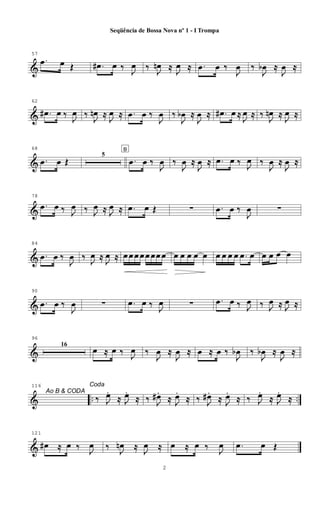 &
57
.œ œ Œ .œ# œ ‰ J
œ ‰ J
œn ≈ J
œ ≈ .œ œ ‰
J
œ ‰
J
œb ≈
J
œ ≈
&
62
.œ# œ ‰
J
œ ‰
J
œn ≈
J
œ ≈ .œ œ ‰
J
œ ‰
J
œb ≈
J
œ ≈ .œ# œ ≈
J
œ ≈ ‰
J
œn ≈
J
œ ≈
&
68
.œ œ Œ
5
B
.œ œ ‰
J
œ ‰
J
œ ≈
J
œ ≈ .œ œ ‰ J
œ ‰
J
œ ≈
J
œ ≈
&
78
.œ œ ‰ J
œ ‰ J
œ ≈ J
œ ≈ .œ œ Œ ∑ .œ œ ‰
J
œ ∑
&
84
.œ œ ‰
J
œ ‰ J
œ ≈ J
œ ≈ œ œ œ œ œ œœ œ œ œ œ œ œ œ œ œ œ .œ œ œ œ œ œ
&
90
.œ œ ‰
J
œ ∑ .œ œ ‰
J
œ ∑ .œ œ ‰ J
œ ‰ J
œ ≈ J
œ ≈
&
96
16
œ ≈ œ ‰ J
œ ‰
J
œ ≈
J
œ ≈ œ ≈ œ ‰
J
œb
Ao B & CODA
‰
J
œb ≈
J
œ ≈
& .. ..
116 Coda
‰ J
œ.
≈ J
œ.
≈ ‰ J
œ# .
≈ J
œ.
≈ ‰ J
œ# .
≈ J
œ.
≈ ‰ J
œ.
≈ J
œ.
≈
&
121
œ# ≈ œ ‰ J
œ ‰ J
œn ≈ J
œ ≈ œ ≈ œ ‰ J
œ .œ œ Œ
2
Seqüência de Bossa Nova nº 1 - I Trompa
 