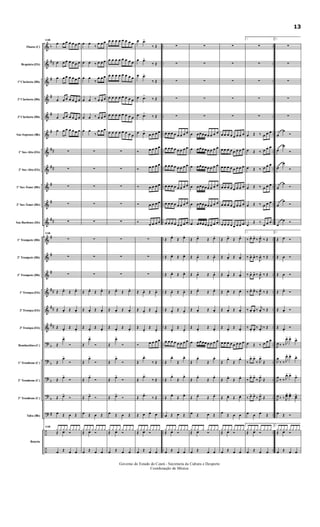 &
&
&
&
&
&
&
&
&
&
&
&
&
&
&
&
&
?
?
?
?
?
÷
÷
b
##
#
#
#
#
##
##
#
#
##
#
#
#
##
##
##
b
b
b
b
#
..
..
..
..
..
..
..
..
..
..
..
..
..
..
..
..
..
..
..
..
..
..
..
..
..
..
..
..
..
..
..
..
..
..
..
..
..
..
..
..
..
..
..
..
..
..
..
..
Flauta (C)
Requinta (Eb)
1ª Clarineta (Bb)
2ª Clarineta (Bb)
3ª Clarineta (Bb)
Sax-Soprano (Bb)
1º Sax-Alto (Eb)
2º Sax-Alto (Eb)
1º Sax-Tenor (Bb)
2º Sax-Tenor (Bb)
Sax-Barítono (Eb)
1º Trompete (Bb)
2º Trompete (Bb)
3º Trompete (Bb)
1ª Trompa (Eb)
2ª Trompa (Eb)
3ª Trompa (Eb)
Bombardino (C)
1º Trombone (C)
2º Trombone (C)
3º Trombone (C)
Tuba (Bb)
Bateria
116
œ œ œ œ œ œ œ
œ œ œ œ œ œ œ
œ œ œ œ œ œ œ
œ œ œ œ œ œ œ
œ œ œ œ œ œ œ
œ œ œ œ œ œ œ
∑
∑
∑
∑
∑
116
∑
∑
∑
Œ œ. Œ œ.
Œ œ. Œ œ.
Œ œ. Œ œ.
Œ
œ>
Ó
Œ
œ>
Ó
Œ
œ>
Ó
Œ œ>
Ó
œ Œ œ Œ
116
¿ ¿ ¿ ¿ ¿ ¿ ¿ ¿
Œ œ Ó
œ Œ œ œ
œ œ
‰
œ œ œ
œ œ ‰ œ œ œ
œ œ
‰
œ œ œ
œ œ ‰ œ œ œ
œ œ ‰ œ œ œ
œ œ
‰
œ œ œ
∑
∑
∑
∑
∑
∑
∑
∑
Œ œ. Œ œ.
Œ œ. Œ œ.
Œ œ. Œ œ.
Œ
œ>
Ó
Œ
œ>
Ó
Œ
œ>
Ó
Œ œ>
Ó
œ Œ œ Œ
¿ ¿ ¿ ¿ ¿ ¿ ¿ ¿
Œ œ Ó
œ Œ œ œ
œ œ œ œ œ œ œ œ
œ œ œ œ œ œ œ œ
œ œ œ œ œ œ œ œ
œ œ œ œ œ œ œ œ
œ œ œ œ œ œ œ œ
œ œ œ œ œ œ œ œ
∑
∑
∑
∑
∑
∑
∑
∑
Œ œ. Œ œ.
Œ œ. Œ œ.
Œ œ. Œ œ.
Œ
œ>
Ó
Œ
œ>
Ó
Œ
œ>
Ó
Œ œ>
Ó
œ Œ œ Œ
¿ ¿ ¿ ¿ ¿ ¿ ¿ ¿
Œ œ Ó
œ Œ œ œ
œ .œ>
‰ Œ
œ .œ>
‰ Œ
œ .œ>
‰ Œ
œ .œ
>
‰ Œ
œ .œ>
‰ Œ
œ œ>
œ œ œ œ
Ó œ œ œ œ
Ó œ œ œ œ
Ó œ œ œ œ
Ó œ œ œ œ
Ó
œ œ œ œ
∑
∑
∑
Œ œ. Œ œ.
Œ œ. Œ œ.
Œ
œ.
Œ
œ.
Ó œ œ œ œ
Œ
.œ>
‰ Œ
Œ
.œ>
‰ Œ
Œ .œ>
‰ Œ
Œ œ œ œ
¿ ¿ ¿ ¿ ¿ ¿ ¿ ¿
Œ œ Ó
œ Œ œ œ
∑
∑
∑
∑
∑
œ œ œ œ œ œ œ œ
œ œ œ œ œ œ œ œ
œ œ œ œ œ œ œ œ
œ œ œ œ œ œ œ œ
œ œ œ œ œ œ œ œ
œ œ œ œ œ œ œ œ
Œ œ. Œ œ.
Œ œ. Œ œ.
Œ œ. Œ œ.
Œ œ. Œ œ.
Œ œ. Œ œ.
Œ
œ.
Œ
œ.
œ œ œ œ œ œ œ œ
Œ
œ.
Œ
œ.
Œ
œ.
Œ
œ.
Œ œ. Œ œ.
œ Œ œ Œ
¿ ¿ ¿ ¿ ¿ ¿ ¿ ¿
Œ œ Ó
œ Œ œ œ
∑
∑
∑
∑
∑
œ œœœœœ œ œ œ
œ œœœœœ œ œ œ
œ œœœœœ œ œ œ
œ œœœœœ œ œ œ
œ œœœœœ œ œ œ
œ œœœœœ œ œ œ
Œ œ. Œ œ.
Œ œ. Œ œ.
Œ œ. Œ œ.
Œ œ. Œ œ.
Œ œ. Œ œ.
Œ œ. Œ œ.
œ œœœœœ œ œ œ
Œ
œ.
Œ
œ.
Œ
œ.
Œ
œ.
Œ œ. Œ œ.
œ Œ œ Œ
¿ ¿ ¿ ¿ ¿ ¿ ¿ ¿
Œ œ Ó
œ Œ œ œ
∑
∑
∑
∑
∑
œ œ œ œ œ œ œ œ
œ œ œ œ œ œ œ œ
œ œ œ œ œ œ œ œ
œ œ œ œ œ œ œ œ
œ œ œ œ œ œ œ œ
œ œ œ œ œ œ œ œ
Œ œ. Œ œ.
Œ œ. Œ œ.
Œ œ. Œ œ.
Œ œ. Œ œ.
Œ œ. Œ œ.
Œ œ. Œ œ.
œ œ œ œ œ œ œ œ
Œ
œ.
Œ
œ.
Œ œ. Œ œ.
Œ œ. Œ œ.
œ
Œ œ œ
¿ ¿ ¿ ¿ ¿ ¿ ¿ ¿
Œ œ Ó
œ Œ œ œ
1.
∑
∑
∑
∑
∑
œ Œ ‰ œ œ œ
œ Œ ‰ œ œ œ
œ Œ ‰ œ œ œ
œ Œ ‰ œ œ œ
œ Œ ‰ œ œ œ
œ
Œ ‰
œ œ œ
1.
‰ œ. œ. ‰ J
œ. ‰ Œ
‰ œ. œ. ‰
J
œ. ‰ Œ
‰ œ. œ. ‰
J
œ. ‰ Œ
‰ œ. œ. ‰ J
œ. ‰ Œ
‰ œ. œ. ‰
j
œ. ‰ Œ
‰ œ. œ. ‰ j
œ. ‰ Œ
œ Œ ‰ œ œ œ
‰
œ> œ>
‰ J
œ>
Œ
‰
œ> œ>
‰ J
œ>
Œ
‰ œ> œ>
‰ J
œ>
Œ
œ œ œ Œ
1.
¿ ¿ ¿ ¿ ¿ ¿ ¿ ¿
Œ œ Ó
œ Œ œ œ
2.
∑
∑
∑
∑
∑
œ
œ
Ó
œ
œ
Ó
œ
œ
Ó
œ
œ
Ó
œ
œ
Ó
œ
œ Ó
2.
Œ œ Ó
Œ œ Ó
Œ œ Ó
Œ œ. Ó
Œ œ. Ó
Œ œ. Ó
J
œ ‰ ‰ J
œ> œ>
œ>
J
œ
‰ ‰ J
œ> œ> œ>
J
œ
‰ ‰ J
œ> œ>
œ>
J
œ ‰ ‰ J
œœ> œœ> œœ
>
œ Œ Ó
2.
¿ ¿ ¿ ¿ ¿ ¿ ¿ ¿
Œ œ Ó
œ Œ œ œ
Governo do Estado do Ceará - Secretaria da Cultura e Desporto
Coordenação de Música
13
 