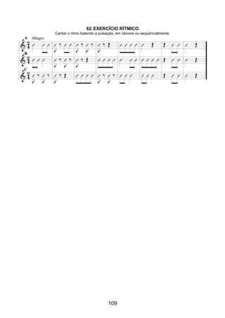 109
62.EXERCÍCIO RÍTMICO
Cantar o ritmo batendo a pulsação, em cânone ou seqüencialmente.
 