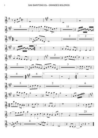 ==========================&
# ‰ œ»»»»
J œ»»»»
»»»»»
œ
#˙»»»» w
##
#
w
w wll
182
llll ll ll ll
==========================&
##
# 2 œ_»»»»
£
œ_»»»» œ_»»»»
œ»»»»
£
œ_»»»»
œ_»»»»
£
»»»»
»»»» »»»»
œ_œ_ œ œ
£
»»»» »»»
»»»»
œ œ ˙»»»»
15
Œ ««««
««««
««««
««««
ˆˆˆˆ»»»»
»»»»»
»»»»
»»»»
œœœœˆ««««
««««
«««««
««««
ˆˆˆll
187
ll llll ll ll
==========================&
##
#
w ‰
ˆ_««««
j«««« ««««
ˆ ˆ ˆ««««
«««««
««««««
««««««
ˆ ˆ ˆ_ w
2 2
““{ ll
207
ll ll ll ll
1.
==========================&
###
Œ ««««
««««
««««
««««
ˆˆˆˆ»»»»
»»»»»
»»»»
»»»»
œœœœˆ««««
««««
«««««
««««
ˆˆˆ ∑ ∑ ˆ««««
ˆ««««
««««
ˆ ˆ««««
ˆ««««
««««
ˆ ˙«««« ˆ««««
ˆ««««
””{
214
ll
2.
ll llll ll
==========================&
##
#
ˆ««««
ˆ««««
««««
ˆ ˆ««««
ˆ««««
««««
ˆ ˙«««« ˙««««
2nn
n
Œ œ»»»»
»»»»
œ »»»»
»»»» »»»»
»»»»
œ œ œ œ œ»»»» Œ Ó
ll
219
llll ll ll ll
==========================&
2
‰
ˆ««««
j«««« ««««
ˆ ˆ ˆ««««
««««
««««
««««
ˆ ˆ ˆ «««««
«««««
««««
««««
ˆ ˆ ˆ ˆ ˆ««««
««««
ˆ ˆ««««
3
‰ œ»»»»
J œ»»»»
J ‰ œ»»»»
»»»»
œ Œ
ll
225
ll ll ll ll
==========================&
4 6##
#
∑ Ó
˙«««« ∑
llll
233
““{ ll ll
1.
””{ ll
2.
==========================&
### 5
»»»»
»»»»
»»»»»
»»»»
œ œ œ œ ˙»»»»
2
Ó
˙««««
6
ll
246
ll ll ll ll
==========================&
###
Œ
œ__»»»» »»»»
œ_ œ_»»»»
£
œ_»»»» œ»»»»
˙_»»»» Ó Œ
œ__»»»» »»»»
œ_ œ_»»»»
£
œ_»»»» œ»»»»
˙_»»»» Ó ˆ«««« ««««
ˆ »»»»
»»»»
»»»»
»»»»»œœœnœn˙»»»»
nnn
ll
261
ll ll ll llll
==========================&
»»»»
»»»»»»
»»»»»
»»»»
œ
œ__ œ œ œ»»»» »»»»
œbœ»»»»
Œ œ»»»»
»»»»
œ ˙»»»» Œ ˆ««««
««««
ˆ ˙«««« w ˙«««« ‰ œ»»»»
J œ»»»»
»»»»
œ
““ ll
266
ll ll ll ll
==========================&
˙»»»»
œ»»»»
»»»»
»»»»
»»»»œ œ œ_ œ_»»»» œ»»»»
œ»»»»
£
œ»»»»
œ»»»» œ»»»»
œ»»»» »»»»
œ ˆ««««
ˆ«««« ««««
ˆ ˙»»»» ˙«««« 23
ll
271
ll ll llll ll
==========================&
‰ ˆ««««
jœ»»»»
»»»»
œ œ»»»»
J ‰ Œ
4
‰bˆ««««
j
œ»»»»
»»»»
bœ
˙««««
˙««««
b˙«««« Œ
ˆ_««««
««««
ˆ_ ˙_««««
ˆ_««««
j
‰ Œ Óll
298
ll ll ll ll ””
SAX BARITONO Eb - GRANDES BOLEROS3
 