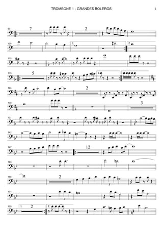 ==========================?
7
‰
œ__»»»»»
J œ__»»»»
»»»»
œ__
‰
œ__»»»»»
J
Œ
2
Œ
»»»» »»»»
œ__ œ_ œ__»»»»»
»»»»»
»»»»
»»»»
œ_ œ œ w
““{ ll
93
ll ll ll ll
==========================?
˙__»»»»»
˙__»»»»
˙_»»»» œ_»»»» œ»»»»
w
Ó
#˙_»»»» w_
ll
105
ll ll
1.
””{ ll
2.
==========================?
#œ_»»»»
J
‰ Œ Ó ‰b
œ_»»»»
J
‰
œ_»»»»
J ˙_»»»» ‰
œ_»»»»
J
‰
œ_»»»»
J œ_»»»»
»»»»
œ_
Œ
w
___ »»»»»
»»»»»
»»»»»
œ___ œ___ œ___
‰ Óllll
110
ll ll ll ll
==========================? b
5
‰
œ_»»»»
J œ_»»»»
J
‰ ‰
#œ_»»»»
J œ_»»»»
J
‰
œ_»»»»
J
‰ Œ
œ»»»»
»»»»
»»»»
»»»»
œ œ_#œ_ œ_»»»»
J
‰ Œ Ó
»»»»
»»»»
»»»»
»»»»
œ_œ_œ_œ_œ_»»»»
J
‰ Ó ##““{ ll
115
ll ll ””{
1.
llll
2.
==========================?
## ‰
œ_»»»»
J
‰
œ»»»»
J ˙_»»»»
œ_»»»» œ»»»»
»»»»
œ_ ˙_»»»»
2
ˆ_««««
j
‰ ‰
ˆ_««««
jˆ««««
j‰ ‰ ˆ««««
j ˆ_««««
j
‰ ‰
ˆ_««««
jˆ««««
j
‰ ‰
ˆ««««
jll
124
ll ll ll ll
==========================?
##
w
»»»»»
»»»»»
»»»»»
œ
___ œ
___ œ
___
‰ Ó ∑b w
3
ll
130
llll ll ll ll
==========================? b
œ_»»»»
J
‰ ‰
œ_»»»»
J #œ_»»»»
J
‰ ‰
œ_»»»»
J œ_»»»»
J
‰ Œ Ó
œ_»»»»
J
‰ ‰
œ_»»»»
J#œ_»»»»
J
‰ ‰
œ_»»»»
J œ_»»»»
J
‰ Œ Ó bb
˙_»»»»
œ_»»»»
»»»»
»»»»
»»»»
œ œ_œ
ll
137
ll ll llll ll
==========================? bb
˙_»»»»
œ_»»»»
»»»»
»»»»
»»»»
œ œ_ œ ˙_»»»»
œ_»»»»
£
bœ_»»»»
œ_»»»» n˙»»»»
œ»»»»
J
‰ Œ Œ
œ_»»»»
»»»»
»»»»
œ_œ_ ˙_»»»» Œ
œ_»»»»
»»»»
»»»»
œ_œ_ ˙_»»»»
ll
142
ll ll ll ll
==========================? bb Ó
œ»»»»
»»»»
»»»»
»»»»œ œ_ œ_ »»»»
»»»»
»»»»
œ__ œ__ œ__
‰ Ó
12
Œ
œ_»»»»
»»»»
œ_ œ__»»»»
»»»»
»»»»œ_ œ__ w__
ll
147
““{ ll ll ll
==========================? bb ∑ Ó
œ__»»»»
J œ__»»»»
.
∑
˙__»»»»»
n˙__»»»»
w__
ll
163
ll ll ll ll
==========================? bb
w__ 2 œ»»»»
œ»»»»
œ»»»»
œ_»»»»
£
œ_»»»»
œ_»»»» œ_»»»» b˙»»»» Œ
œ_»»»»
»»»»
œ_
‰
œ_»»»»
J
Œll
168
ll ll ll ll
==========================? bb ∑ Ó
œ_»»»»
£
œ_»»»» œ_»»»» nw
Œ
œ_»»»» »»»»
œ_ ˙»»»» Œ
œ__»»»»
»»»»
œ__ ˙»»»»ll
174
ll ll ll ll
==========================? bb 2
‰
œ_»»»»
J œ_»»»»
»»»»
œ_ œ_»»»»
J
‰ Œ Ó Œ œ»»»»
œ_»»»»
. nœ»»»»
J œ»»»»
œ»»»»
»»»»
œ_
nn
œ__»»»» ˙»»»»
.
””{
1.179
ll
2.
ll llll ll
TROMBONE 1 - GRANDES BOLEROS 2
 