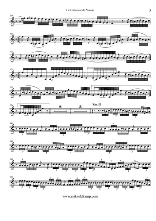 & b
119
œn œ
œ œ œb œ œ œ œ œ œb œ œ œ œb œ œ œ œb œ œb œ œ œ œ œ .œ ‰ ®œ œn œ œ œ œ œ
& b ..
121
J
œ
®
œ œn œ œ œ œ œ J
œ ®œ œn œ œ œ œ œ
J
œb ®
œ œn œ œb œ œ œ J
œ ®œ œ œ œ œ œ œ
& b ..
123
j
œ ®œ œ# œ œ œ œ œ
J
œ ®œ œ œ œ œ œ œ .œ# œ œ œ œ œ œ œ œ œ
j
œ. ®œ œn œ œ œ œ œ
& b ..
125
œ
œ œ
œ œ
œ œ œ œ œ œ œ œ œ œ œ œ œ œ œ œ œ œ œ œ œ œ J
œ
® œ œn œ œ œ œ œ
& b ..
127
œ
œ œn œ œ œ œ œ œ œ œ œ œb œ œ œ œ œ œ œ œ œ œ œ
1.
œ œ œ œ œ œ œ œ œ J
œ ®œ œn œ œ œ œ œ
& b
129 2.
œ œœœœ œ œœœœ
‰
8 3
Œ. ‰. œ œn œ
Var. II
œœœœœ œn œ œb œœœœ œ# œ
3
3
& b
143
œ œœ œ œ œ œ j
œ  œ œ œ
3
œ œ œ œ œn œ# œ œ œ œ œ œ œ œ
3
3
œ œ œ œ œ œn œ j
œ  œ œ œ
3
& b
146
œ œ œ œ œ œn œ œb œ œ œ œ œ# œ
3
3
œœœœ œ œ œ j
œ  œ œ œ
3
œ œ œ œ œn œ# œ œ œ œ œ œ œ œ
3
3
& b
149
œ œ œ œ œ œn œ j
œ ‰
J
œ
3
œ œ œ œn œ œ œb œ œ œ
œ œ œ œ œ œ œ œ
3 3 3 3 3
3
œ œ œ œ œ œ œ œ œ œb> œ œ œ œ
3 3
3 3
& b
152
œœœœœœœœœœœœœœœœœœ
3 3 3 3
3 3
j
œ œœœœœœœœœœœœ œn œœ
3 3 3
3 3
œœœ œn œœ œb œœœ
œœœœœœœœ
3 3 3 3 3
3
3Le Carnaval de Venise
www.erikveldkamp.com
 
