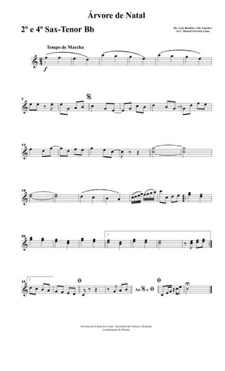 & 4
2
f
Tempo de Marcha
œ œ œ œ
œ œ œ œ œ œ œ œ
&
7
œ œ ‰ J
œ
%
œ
œ œ œ œ œ œ œ œ œ œ œ œ œ œ œ œ œ
&
13
œ œ œ œ œ œ œ œ œ œ
J
œ ‰ Œ
˙˙ ˙˙
& ..
19
˙˙ ˙˙ œ œ œ œ œœœœœœœ œ œ
œ œ œ œœ œœ
& ..
26 œœ œœ œœ œœ
œœ œœ
1
œœ œœ
œœ œœ ˙˙ ‰ J
œœ œœ œœ
&
33
2
œ œ œ œ
ﬁ
œ œ œ œ j
œ
‰ Œ Ao e% ﬁ‰ j
œ œ œ
ﬁ
œ œœ≈œœ ˙
U
Governo do Estado do Ceará - Secretaria da Cultura e Desporto
Coordenação de Música
Árvore de Natal
De: Luiz Bordon e Joly Sanches
Arr.: Manoel Ferreira Lima2º e 4º Sax-Tenor Bb
 