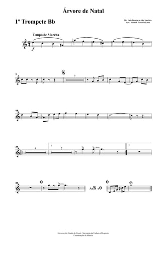 & 4
2
f
Tempo de Marcha
œ œ œ œ#
œn œ œ œ# œ œ œ œ
&
7
œ œ ‰ J
œ
%
J
œ ‰ Œ
7
‰ j
œ œ œ œ œ œ œ œ œ œ
&
19
œ œ œ œ
œ œ œ œ œ œ œ ˙
J
œ ‰ Œ
& .. ..
25
4
1
2
‰
œ>
J
œ> .œ
‰
2
∑
&
34 ﬁ
∑ ‰
œ ‰ œ>
Ao e% ﬁ
.œ
‰
ﬁ
œ œ œ ≈ œ œ ˙U
Governo do Estado do Ceará - Secretaria da Cultura e Desporto
Coordenação de Música
Árvore de Natal
De: Luiz Bordon e Joly Sanches
Arr.: Manoel Ferreira Lima1º Trompete Bb
 