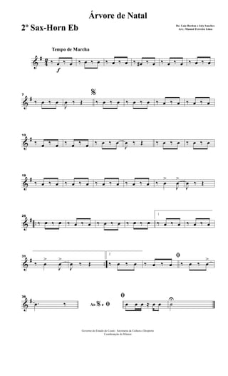 &
#
4
2
f
Tempo de Marcha
‰ œ ‰ œ ‰ œ ‰ œ ‰ œ ‰ œ ‰ œ# ‰ œ ‰ œ ‰ œ ‰ œ ‰ œ
&
#7
‰ œ ‰ œ
%
J
œ ‰ Œ ‰ œ ‰ œ ‰ œ ‰ œ ‰ œ ‰ œ ‰ œ ‰ œ
&
#13
‰ œ ‰ œ ‰ œ ‰ œ ‰ œ ‰ œ
J
œ ‰ Œ ‰ œ ‰ œ ‰ œ ‰ œ
&
#19
‰ œ ‰ œ ‰ œ ‰ œ ‰ œ ‰ œ ‰ œ ‰ œ ‰ œ
>
J
œ
>
J
œ ‰ Œ
&
# ..
25
‰ œ ‰ œ ‰ œ ‰ œ ‰ œ ‰ œ ‰ œ ‰ œ
1
‰ œ ‰ œ ‰ œ ‰ œ
&
# ..
31
‰ œ
>
J
œ
>
J
œ ‰ Œ
2
‰ œ ‰ œ
ﬁ
‰ œ ‰ œ ‰ œ ‰ œ
>
&
#36
Ao e% ﬁ.œ ‰
ﬁ
œ œ œ ≈ œ œ ˙
U
Governo do Estado do Ceará - Secretaria da Cultura e Desporto
Coordenação de Música
Árvore de Natal
De: Luiz Bordon e Joly Sanches
Arr.: Manoel Ferreira Lima2º Sax-Horn Eb
 