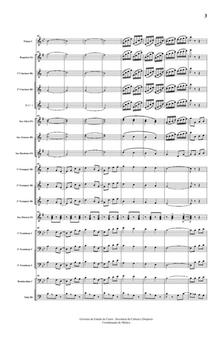 &
&
&
&
&
&
&
&
&
&
&
&
?
?
?
?
?
bb
#
#
#
#
bb
bb
bb
bb
Flauta C
Requinta Eb
1º Clarinete Bb
2º Clarinete Bb
Bb Cl. 3
Sax-Altos Eb
Sax-Tenores Bb
Sax-Barítono Eb
1º Trompete Bb
2º Trompete Bb
3º Trompete Bb
Sax-Hornes Eb
1º Trombone C
2º Trombone C
3º Trombone C
Bombardino C
Tuba Bb
17
˙
17
˙
˙
˙
˙
17
˙˙
˙˙
˙
17
œ œ œ
œ œ œ
œ œ œ
17
‰ œœœ ‰ œœœ
17
œ œ œ
œ œ œ
œ œ œ
17
œ œ œ
œ ‰ œ ‰
˙
˙
˙
˙
˙
˙˙
˙˙
˙
œ œ œ œ
œ œ œ œ
œ œ œ œ
‰ œœœ ‰ œœœ
œ œ œ œ
œ œ œ œ
œ œ œ œ
œ œ œ œ
œ ‰ œ ‰
˙
˙
˙
˙
˙
˙˙
˙˙
˙
œ œ œ
œ œ œ
œ œ œ
‰ œœœ ‰ œœœ
œ œ œ
œ œ œ
œ œ œ
œ œ œ
œ ‰ œ ‰
˙
˙
˙
˙
˙
˙˙
˙˙
˙
œ
œ œ œ
œ
œ œ œ
œ œ œ œ
‰ œœœ ‰ œœœ
œ
œ œ œ
œ
œ œ œ
œ œ œ œ
œ œ œ œ
œ ‰ œ ‰
œ œ œ œ
œ œ œ œ
œ œ œ œ
œ œ œ œ
œ œ œ œ
œ œ œ œ
œ œ œ œ
œ œ œ œ
œ œ œ œ
œ œ œ œ
œœ œœ
œ œ
œ œ
œ œ
œ œ
œ œ
‰ œœœ ‰ œœœ
œ œ
œ œ
œ œ
œ œ
œ ‰ œ ‰
œ œ œ œ
œ œ œ œ
œ œ œ œ
œ œ œ œ
œ œ œ œ
œ œ œ œ
œ œ œ œ
œ œ œ œ
œ œ œ œ
œ œ œ œ
œœ œœ
œ œ
œ œ
œ œ
œ œ
œ œ
‰ œœœ ‰ œœœ
œ œ
œ œ
œ œ
œ œ
œ ‰ œ ‰
œ œ œ œ œ œ œ œ
œ œ œ œ œ œ œ œ
œ œ œ œ œ œ œ œ
œ œ œ œ œ œ œ œ
œ œ œ œ œ œ œ œ
œ œ œ œ œ œ œ œ
œ œ œ œ œ œ œ œ
œ œ œ
˙
˙
˙
‰ œœœ
>
J
œœœ
>
˙
˙
˙
˙
J
œ
‰ œ œ
J
œ
‰ Œ
J
œ
‰ Œ
J
œ
‰ Œ
J
œ
‰ Œ
J
œ
‰ Œ
œ
œ œ œ
œ
œ œ œ
œ œ œ œ
J
œ ‰ Œ
j
œ ‰ Œ
j
œ ‰ Œ
J
œœœ ‰ Œ
œ œ œ œ
œ œ œ œ
œ
œ œ œ
œ œ œ œ
œ œb œ œ
Governo do Estado do Ceará - Secretaria da Cultura e Desporto
Coordenação de Música
3
 