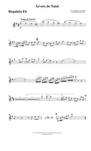 &
#
4
2
f
Tempo de Marcha
œ œ œ œ#
œn œ œ œ# œ œ œ œ
&
#7
œ
œ œ œ œ œ
%œ œ œ œ œ œ œ œ œ œ œ œ œ œ œ œ œ œ
&
#13 œ œ œ œ œ œ œ œ œ œ
J
œ
‰ Œ
˙ ˙
&
#19
˙ ˙ œ œ œ œ
œœ œ œ
œœ œ œ
œ œœ œ œ œ œ œ œ œ œ œ
J
œ
‰ Œ
&
# .. ..
25
4
1
2
‰
œ>
J
œ> .œ
‰
2
œ œ œ œ
ﬁ
œ œ œ œ
&
#35
j
œ ‰ Œ Ao e% ﬁ‰ J
œ œ œ
ﬁ
œ œ œ ≈
œ œ ˙U
Governo do Estado do Ceará - Secretaria da Cultura e Desporto
Coordenação de Música
Árvore de Natal
De: Luiz Bordon e Joly Sanches
Arr.: Manoel Ferreira LimaRequinta Eb
 