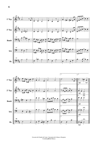 &
&
?
?
?
##
##
##
##
1º Trp
2º Trp
Bomb
Trb
Bx
41
.˙ ‰ j
œ
41
œ œ ˙#
41 œ œ œ# œ
41
œ œ ˙
41
˙ ˙
œ œ ˙
œ œ ˙
.œ œ .œ œ
J
œ œ
J
œ
.œ œ .œ œJ
œ œ
J
œ
œ
œb ˙
œ œ
‰
.œ
œ œ
‰
.œ
.œ œ .œ œJ
œ œ
J
œ
.œ œ .œ œJ
œ œ
J
œ
œ œ ˙
œ œn œ# œ œ
œ œ œ œ œ
.œ œ .œ œœ œ
.œ œ .œ œœ œ
œ
œ
œ œ
œ œ œ œ œ œ
œ œ œ œ œ œ
w
œ œ œ œ œ œ
.œ
J
œ œ œ
&
&
?
?
?
##
##
##
##
..
..
..
..
..
1º Trp
2º Trp
Bomb
Trb
Bx
46
.œ œ .œ œœ œ
46
.œ œ .œ œœ œ
46
œ# œ ˙
46
œ œ ˙#
46
˙ ˙
œ ˙ œ
œ ˙ œ
œ ˙ œn
œ ˙ œ
œ œ œ œ#
˙ ˙
˙ ˙
œ œ œ œ œ œ
œ œ œ œ œ œ
œ œ ˙
1.
.˙ ‰ j
œ
1.
‰ œ œ œ
j
œ .œ
1.
‰
œ œ œ
J
œ .œ
1.
‰ œ œ œ
J
œ .œ
1.
.œ œ
.œ
rall.
rall.
rall.
rall.
rall.
2.
˙ œn œ
u
2.
œ œ ˙u
2.
œ œ ˙U
2.
œ œb ˙U
2.
œ œn ˙
U
- 6 -
Governo do Estado do Ceará - Secretaria da Cultura e Desporto
Coordenação de Música
6
 