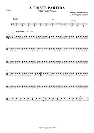  43 .˙

Lento
.˙

.˙

.˙

.˙

.˙

.˙

rit.
œ œ œ .˙ .˙

a tempo
.˙

.˙


13
œ

U
Œ Œ œ f f
Moderato {q = c 120}
Œ f f œ f f Œ f f œ f f Œ f f œ f f Œ f f œ f f Œ f f œ f f

25
Œ f f œ f f Œ f f œ f f Œ f f œ f f Œ f f œ f f Œ f f œ f f Œ f f œ f f

37
Œ f f œ f f Œ f f œ f f Œ f f œ f f Œ f f œ f f Œ f f œ f f Œ f f œ f f
 ..
49
Œ f f œ f f Œ f f œ f f Œ f f œ f f Œ f f œ f f Œ f f œ f f Œ f f œ f f

61
Œ f f œ f f Œ f f œ f f Œ f f œ f f Œ f f œ f f Œ f f œ f f Œ f f œ f f
 ..
73
Œ f f œ f f Œ f f œ f f Œ f f œ f f .˙U
A TRISTE PARTIDA
Interp.: Luiz Gonzaga
© 2010 Diógenes Catunda
Caixa Patativa do Assaré
Arr.: Diógenes Catunda
 