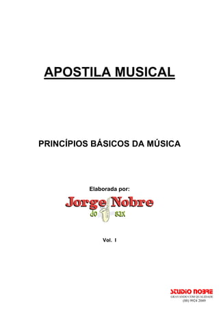 APOSTILA MUSICAL
PRINCÍPIOS BÁSICOS DA MÚSICA
Elaborada por:
Vol. I
SSTTUUDDIIOO NNOOBBRREE
GRAVANDO COM QUALIDADE
(88) 9924 2049
 