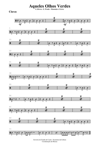 ã c
F
œ ‰
J
œ Œ œ Œ œ œ Œ «
2
F
œ ‰
J
œ Œ œ Œ œ œ Œ
ã
7
œ ‰
J
œ Œ œ Œ œ œ Œ «
2
«
2
«
2
ã
15
«
2
«
2
œ ‰
J
œ Œ œ
J
œ ‰ Œ Ó œ ‰
J
œ Œ œ
ã
22
Œ œ œ Œ «
2
«
2
«
2
«
2
ã
31
«
2
«
2
œ ‰
J
œ Œ œ Œ œ œ Œ œ ‰
J
œ Œ œ
ã
38
œ œ
J
œ ‰ Ó œ ‰
J
œ Œ œ Œ œ œ Œ «
2
«
2
«
2
ã
46
«
2
«
2
«
2
œ ‰
J
œ Œ œ
ã
54
J
œ ‰ Œ Ó œ ‰
J
œ Œ œ Œ œ œ Œ «
2
«
2
ã
61
œ ‰
J
œ Œ œ Œ œ œ Œ «
2
«
2
«
2
ã
69
«
2
«
2
«
2
œ ‰
J
œ Œ œ Œ œ œ Œ
ã
77
œ ‰
J
œ Œ œ œ œ
J
œ ‰ Ó œ Œ œ Œ ‘ œ œ œ œ ‰ œ ‰ œ ˙
J
œ ‰ Œ
Governo do Estado do Ceará - Secretaria da Cultura
Coordenação de Música
Aqueles Olhos Verdes
E. Rivera - E. Woods - Menendez e Utrera
Clavas
ARQUIVO DE: Jorge Nobre Ipu - Ce. / Abril de 2006.
 