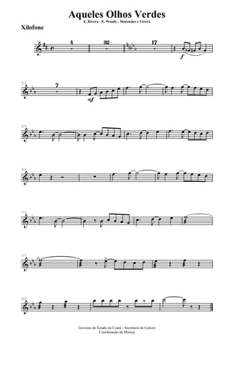&
## c
nnbb
b5
4
5
32
5
17
f
Œ œ œb œn œ œ
& bb
b
55
5
7
F
Œ œ œ œ œ œ œ .œ J
œ ˙
J
œ œ J
œ œ œ œ œ
& bb
b
65
.œ
J
œ ˙
J
œ œ J
œ œ œ œ œ .œ J
œ œ œ .œ
J
œ œ œ œ œ
& bb
b
69
œ Œ Ó ∑
.œ J
œ ˙
J
œ œ J
œ œ œ œ œ
& bb
b
73
.œ
J
œ ˙ œ ‰
J
œ œ œ œ œ .œ
J
œ œ œ w
æ
& bb
b
77
w
æ
œ
æ ‰ J
œ> œ œ œ œ œ
æ
Œ œ
æ Œ
& bb
b
80
œ
æ Œ
œ
æ Œ
œ œ œ œ
‰
œ ‰ œ ˙
J
œ
‰ Œ
Governo do Estado do Ceará - Secretaria da Cultura
Coordenação de Música
Aqueles Olhos Verdes
E. Rivera - E. Woods - Menendez e Utrera
Xilofone
ARQUIVO DE: Jorge Nobre Ipu - Ce. / Abril de 2006.
 