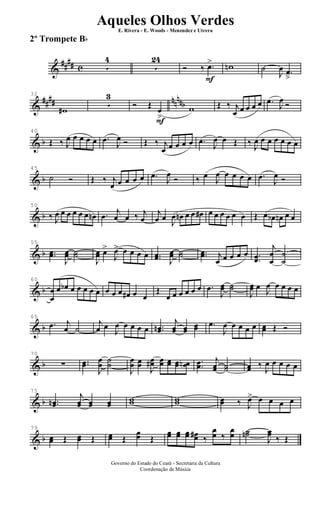 &
##
## c 5
4
5
24
F
Ó ‰ .œ> wn ˙
J
œ .œ
â
&
#### nnnnb
32
w#
5
3
F
Ó Œ
œ
>
w Œ ‰ j
œ œ œ œ œ .œ
J
œ Ó
& b
40
Œ ‰ J
œ œ œ œ œ .œ
J
œ Ó Œ ‰ j
œ œ œ œ œ .œ J
œ œ Œ ‰ J
œ œ œ œ œ œ œ
& b
45
˙ Ó Œ ‰ j
œ œ œ œ œ .œ
J
œ
Ó ‰ œ
J
œ œ œ œ œ .œ
J
œ Ó
& b
50
‰ J
œ œ œ œ œ œ œn .œ j
œ œ ‰ j
œ
j
œ œ
J
œ œn œ œ œ# œ œ œ œ œ œ Œ œ œb œn œ œ
& b
55
..œœ
J
œœ ˙˙
J
œœ œ>
J
œ> œ œ œ œ ..œœ J
œœ ˙˙ ..œœ j
œ œ œ œ œ ..œœ
j
œ
œ
˙
˙
& b
60
œ
œ
œ œb œ œ œ œ œ œ œ œ œ# œ œ
Œ
œ œ œ œ œ œ .œ
J
œœ ˙˙
J
œœ œ J
œ œ œ œ œ
& b
65
.œ j
œ ˙
j
œ œ
J
œ œ œ œ œ ..œœn
j
œœ œœ
œœ .œ
J
œ œ œ œ œ œœ Œ Ó
& b
70
∑ ..œœ
J
œœ ˙˙
J
œœ œœ
J
œœ# œœ œœ œœ œœn ..œœ
j
œœ ˙˙ œœ ‰
J
œ œ œ œ œ
& b
75
..œœn
j
œœ œœ œœ
ww ww œœ ‰ J
œ> œ œ œ œ
& b
79
œœ Œ œœ Œ œœ Œ
œœ Œ
œœ œœ œœ œœ# ‰
œ
œ ‰
œ
œ ˙˙n
J
œœ ‰ Œ
Governo do Estado do Ceará - Secretaria da Cultura
Coordenação de Música
Aqueles Olhos Verdes
E. Rivera - E. Woods - Menendez e Utrera
2º Trompete Bb
ARQUIVO DE: Jorge Nobre Ipu - Ce. / Abril de 2006.
 